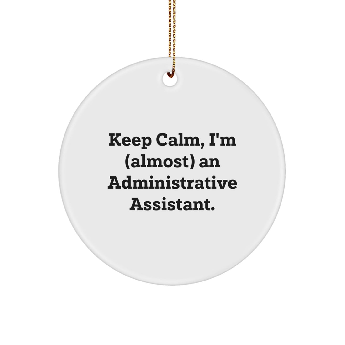 Administrative Assistant Christmas Circle Ornament Funny Gift for Friends and Family - 'Keep Calm, I'm (almost) An Administrative Assistant.' - The Buy Boom