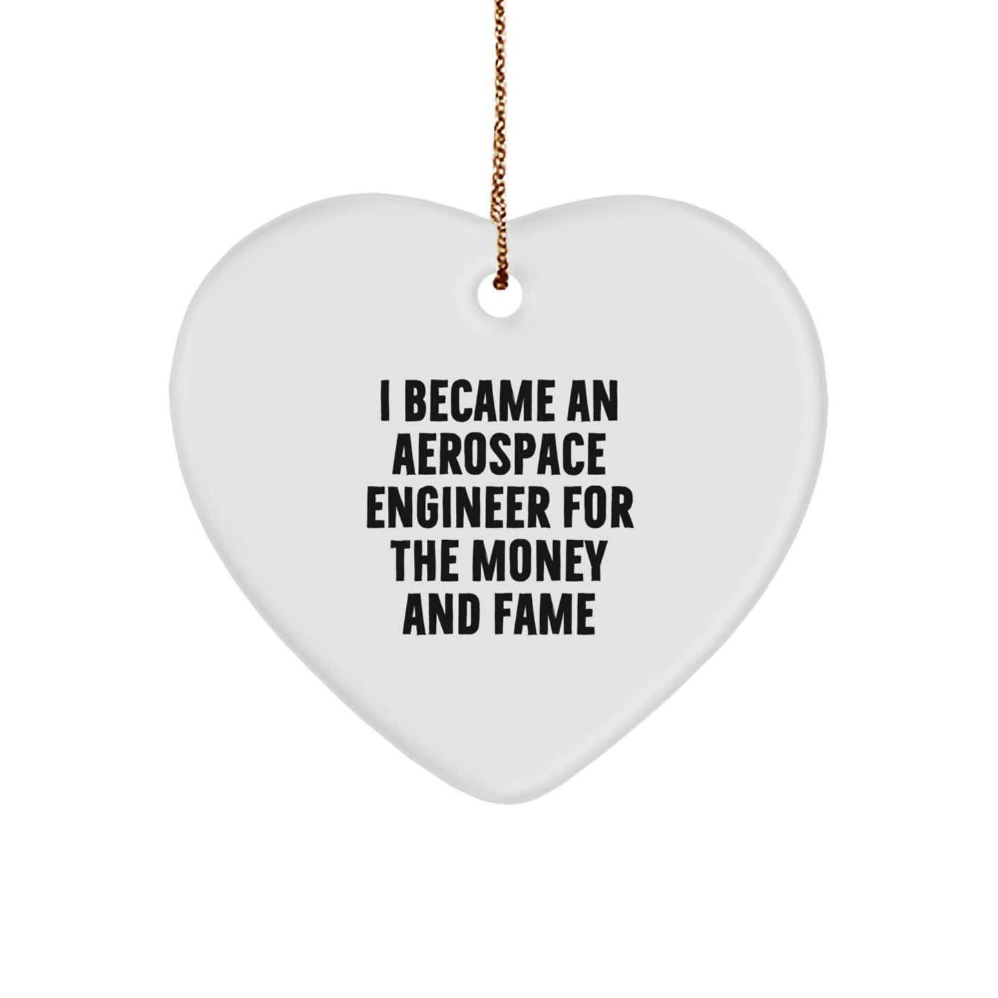 Aerospace Engineer Gifts from Men - Funny Heart Ornament for Christmas - I Became An Aerospace Engineer For The Money And Fame - The Buy Boom