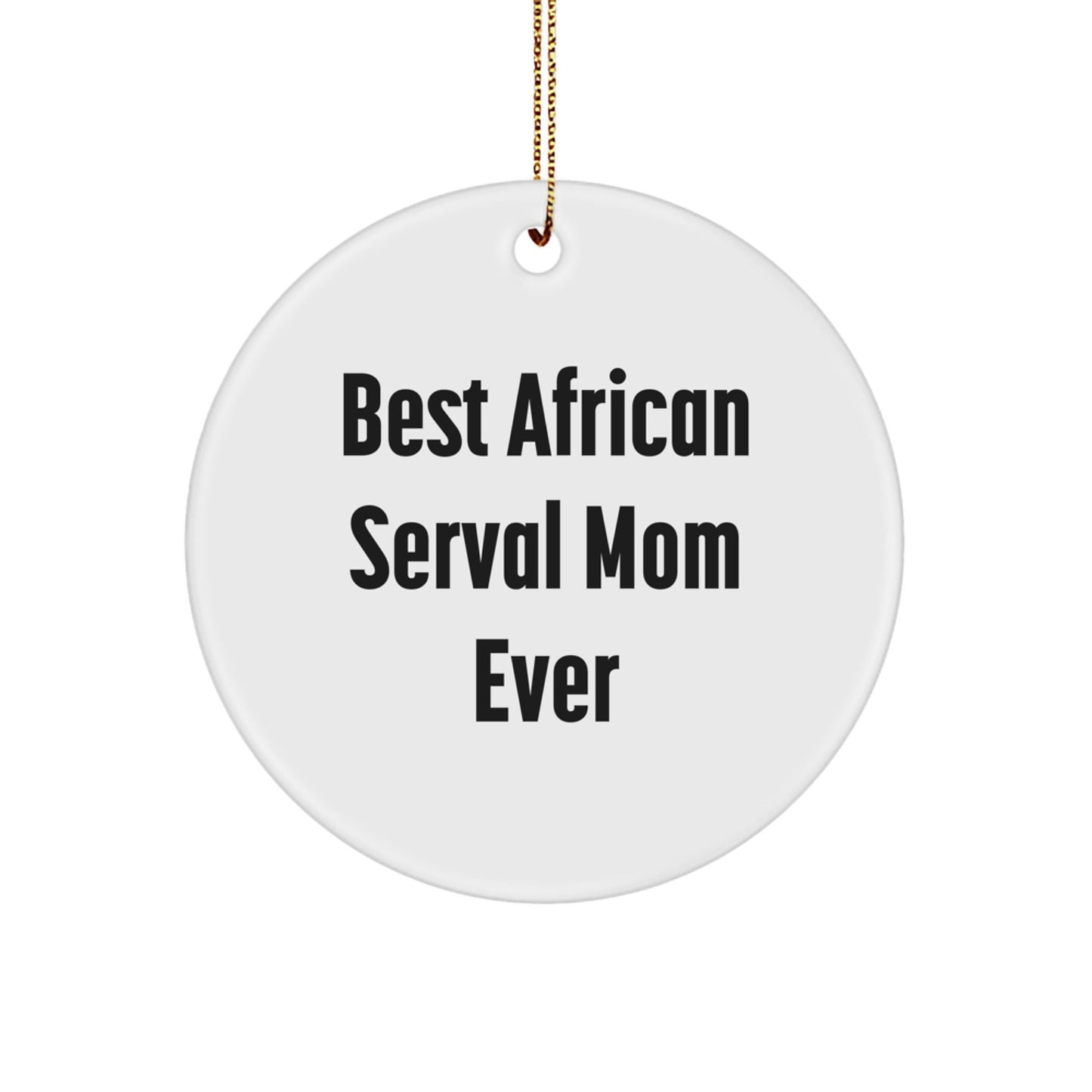 African Serval Cat Gifts, Funny Quote Circle Ornament, Christmas Memorable Present from Friends, Gifts for African Serval Cat Lovers - The Buy Boom