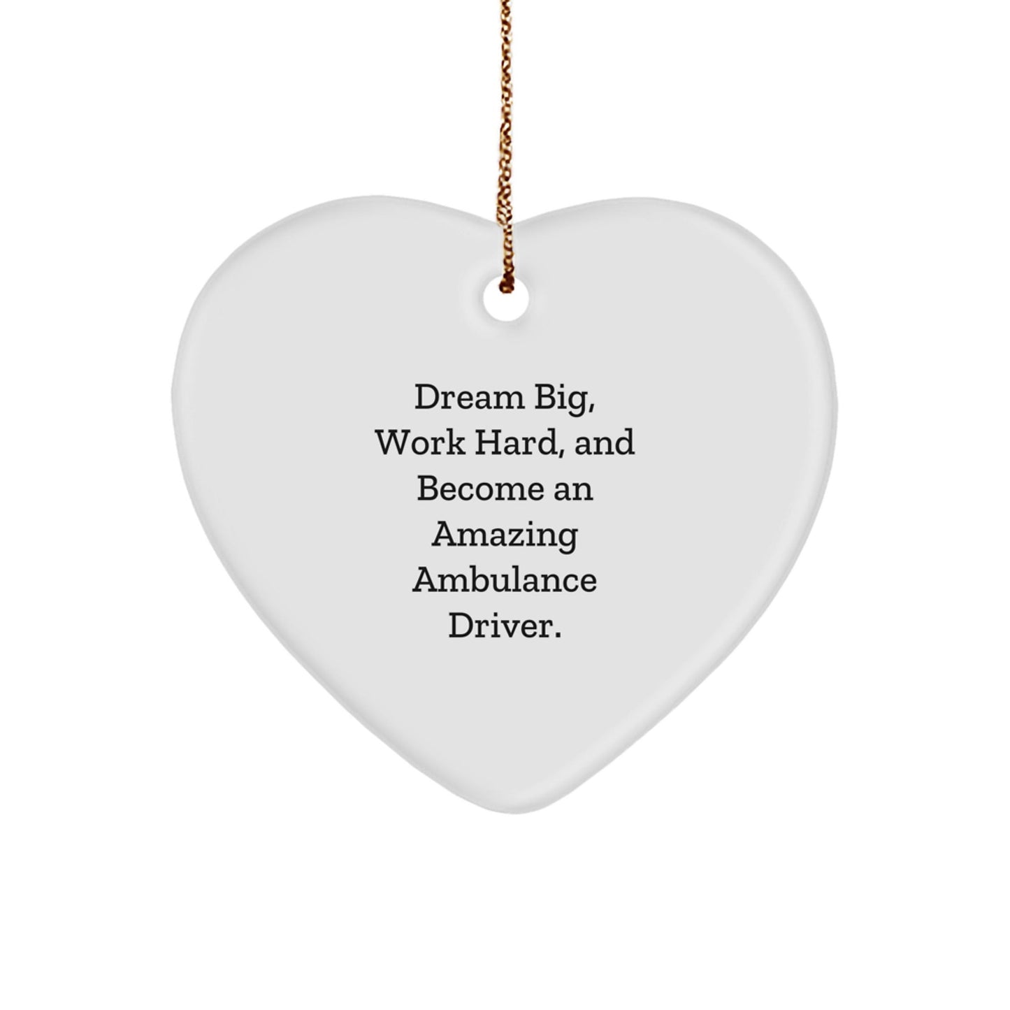 Ambulance Driver Gifts from Friends and Family, Heart Ornament for Christmas Unique Gifts, 'Dream Big, Work Hard, And Become An Amazing Ambulance Driver.' - The Buy Boom