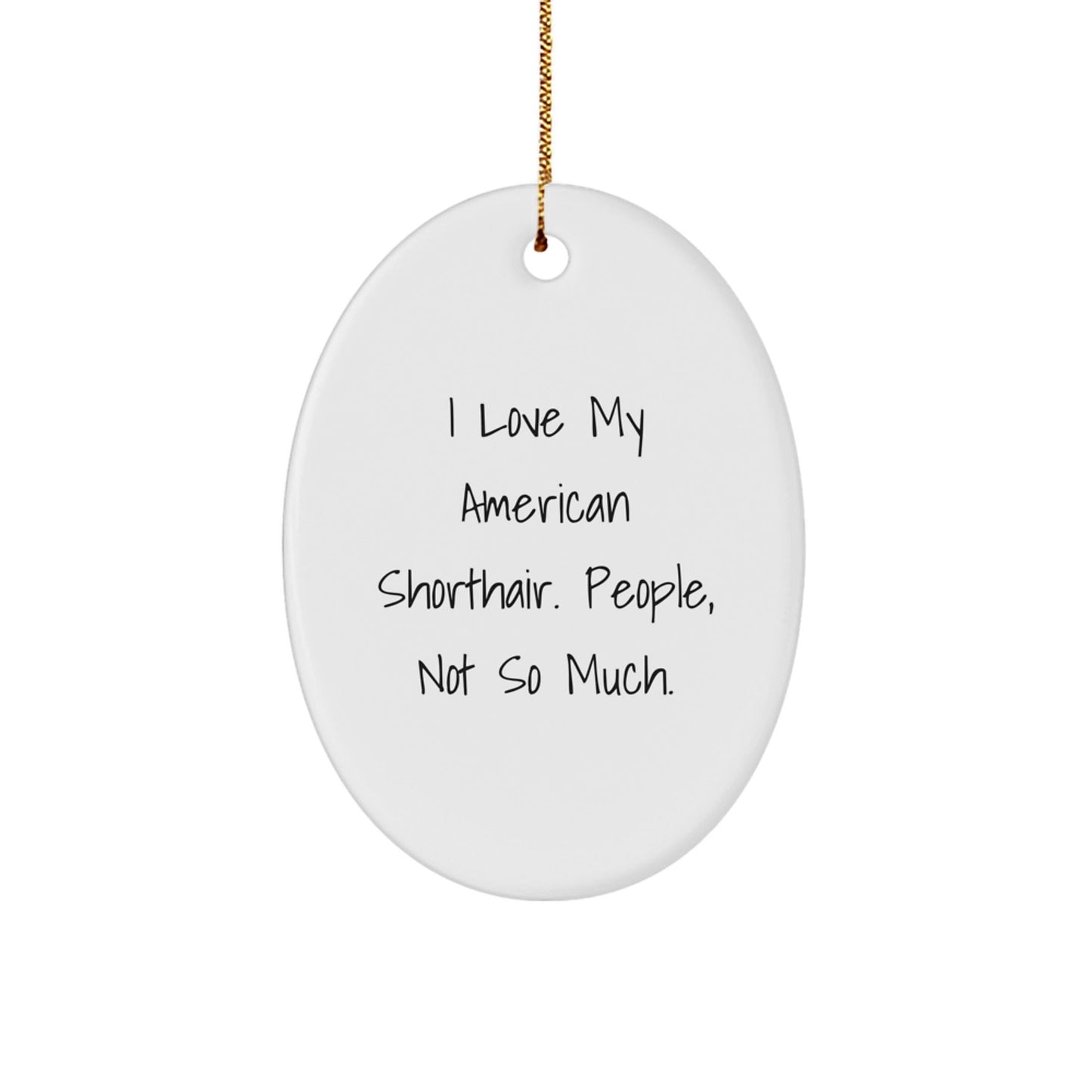 American Shorthair Cat Lovers' Christmas Unique Gift, Oval Ornament, 'I Love My American Shorthair. People, Not So Much.' Quote, Gifts from Family to Friends - The Buy Boom