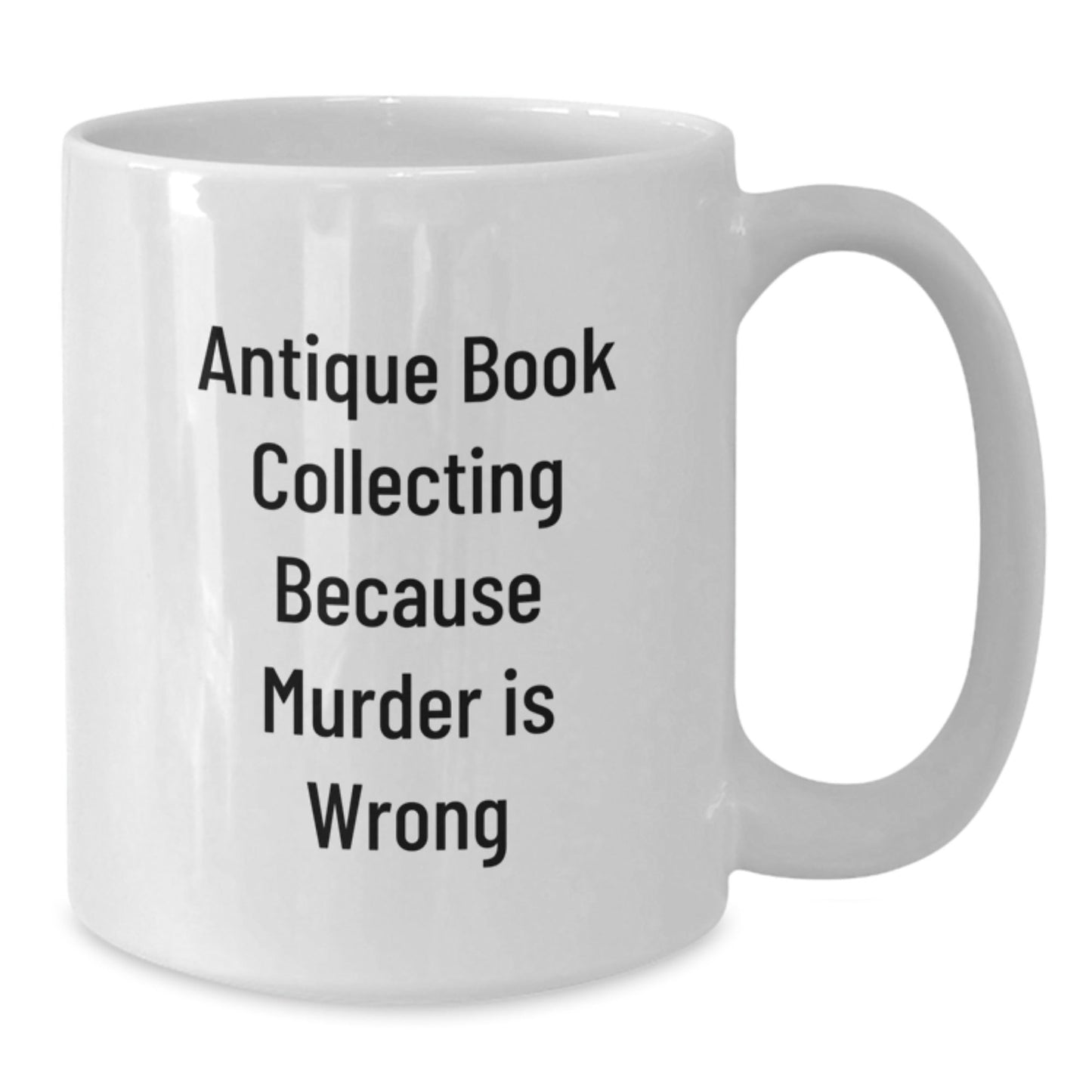 Antique Book Collecting Humor, Gifts for Book Lovers, White Coffee Mug for Graduation, 'Antique Book Collecting Because Murder Is Wrong' Funny Quote, Gifts from Friends to Family - The Buy Boom