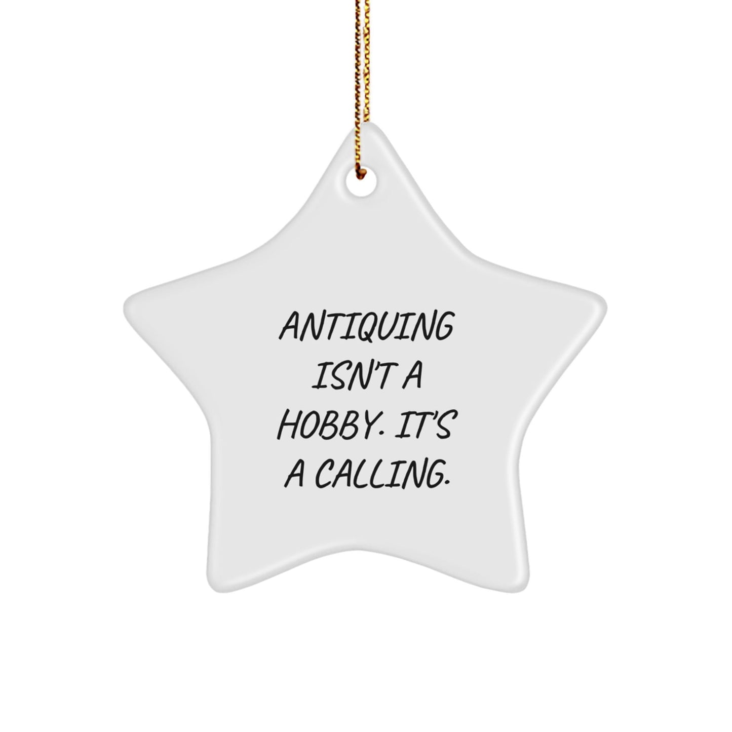 Antiquing Enthusiasts Gifts from Men & Women - 'Antiquing Isn't A Hobby. It's A Calling.' Star Ornament for Christmas Unique Gifts - The Buy Boom