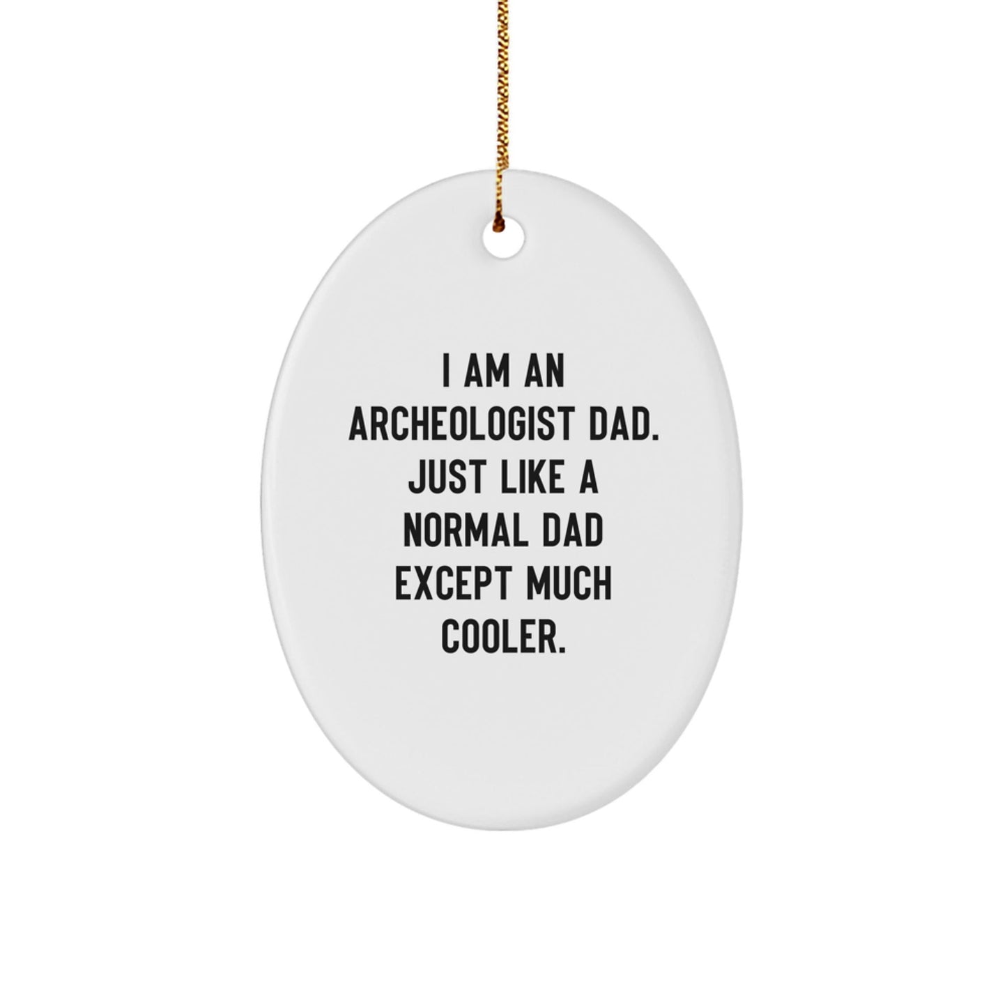 Archeologist Dad Oval Ornament Gifts from Men to Family Friends, I Am An Archeologist Dad. Just Like A Normal Dad Except Much Cooler. - The Buy Boom