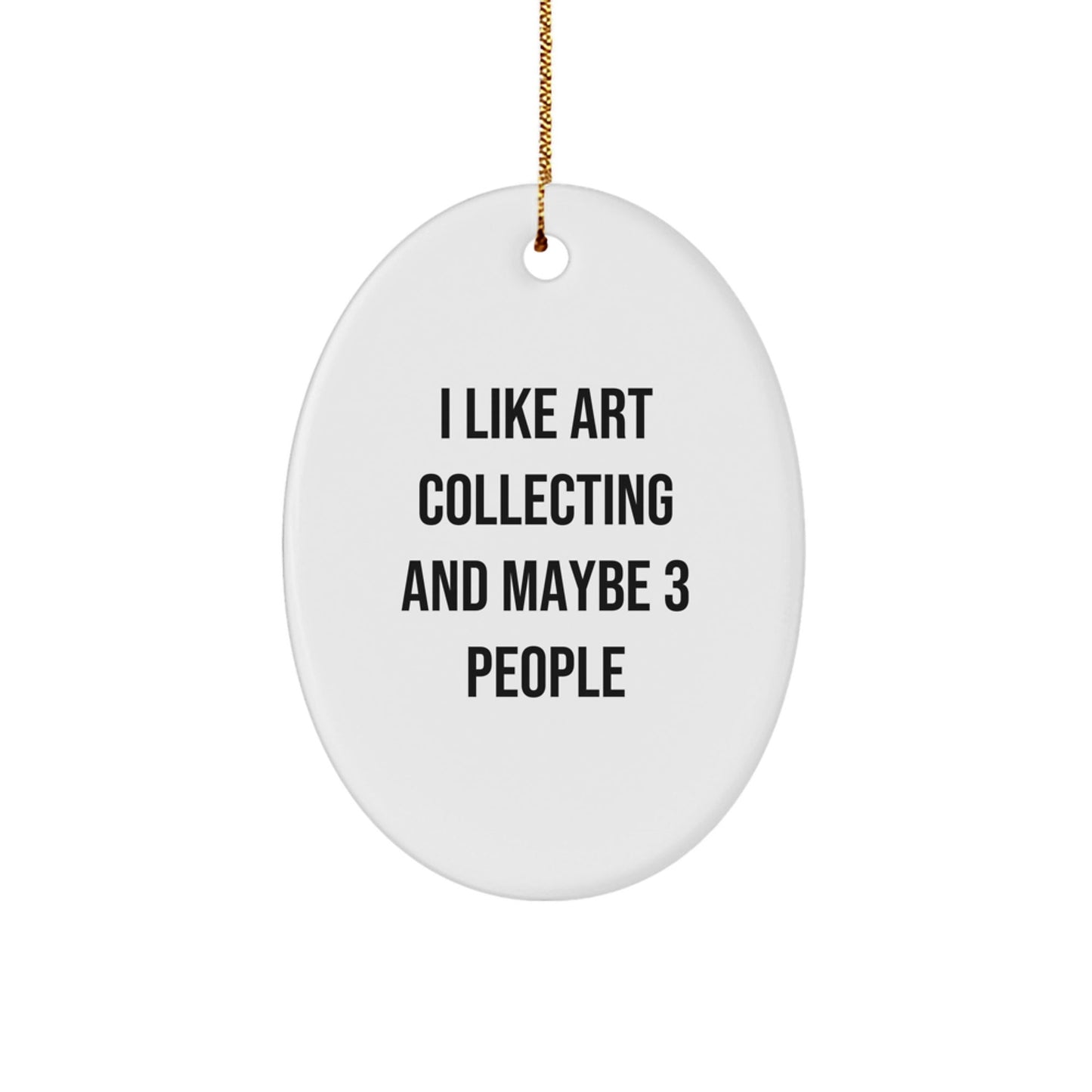 Art Collecting Oval Ornament Gifts for Friends, Funny Quote I Like Art Collecting And Maybe 3 People, Christmas Unique Ornaments - The Buy Boom