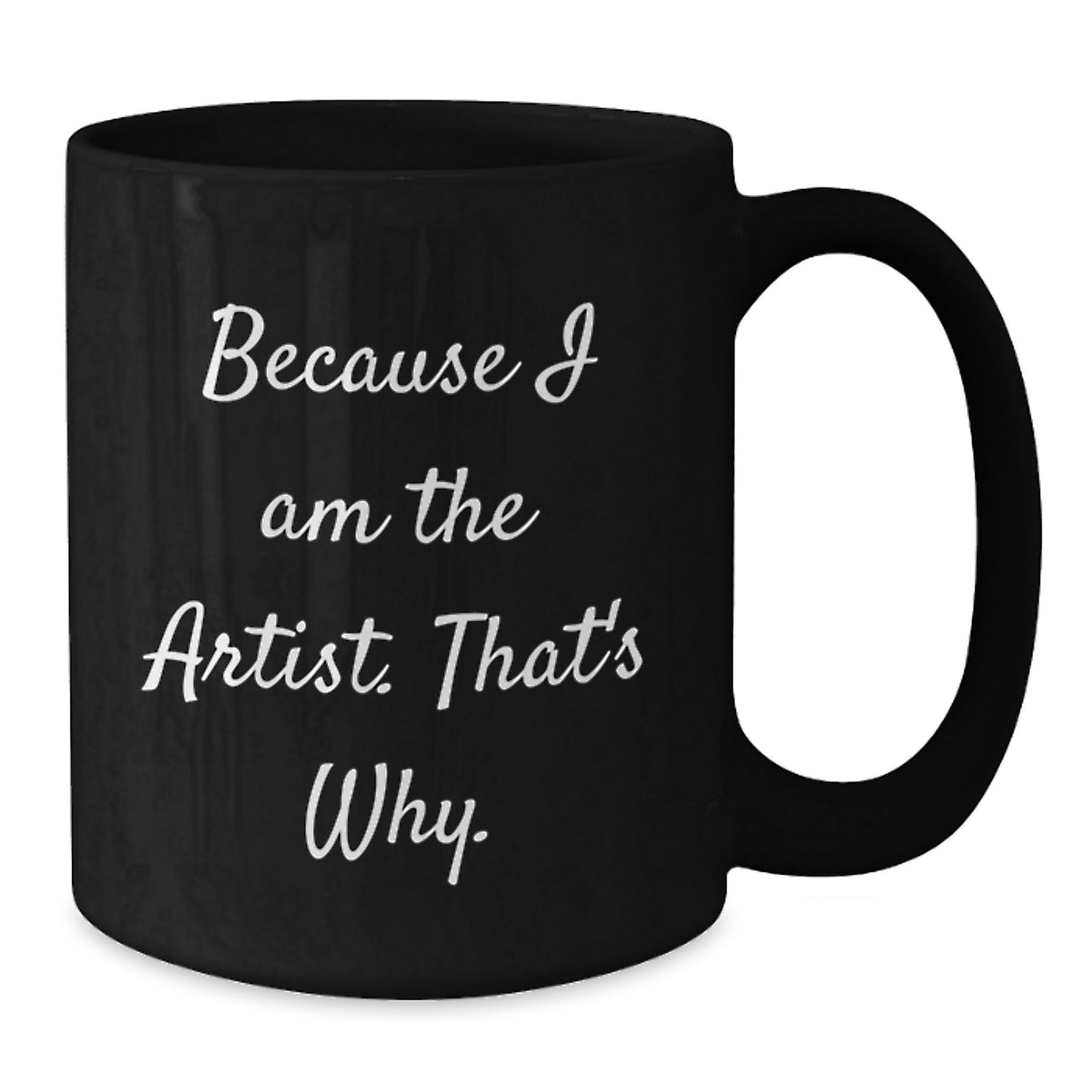 Artist Black Coffee Mugs Funny Quote Gifts for Artist Friends from Family - Because I Am The Artist. That's Why. - The Buy Boom