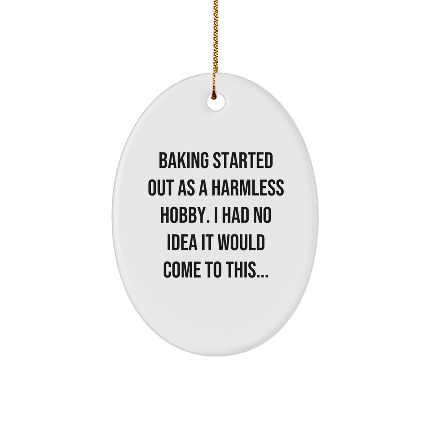 Baking Started Out As A Harmless Hobby Gifts from Friends for Baking Enthusiasts Oval Ornament, Funny Quote, Christmas Unique Gifts - The Buy Boom