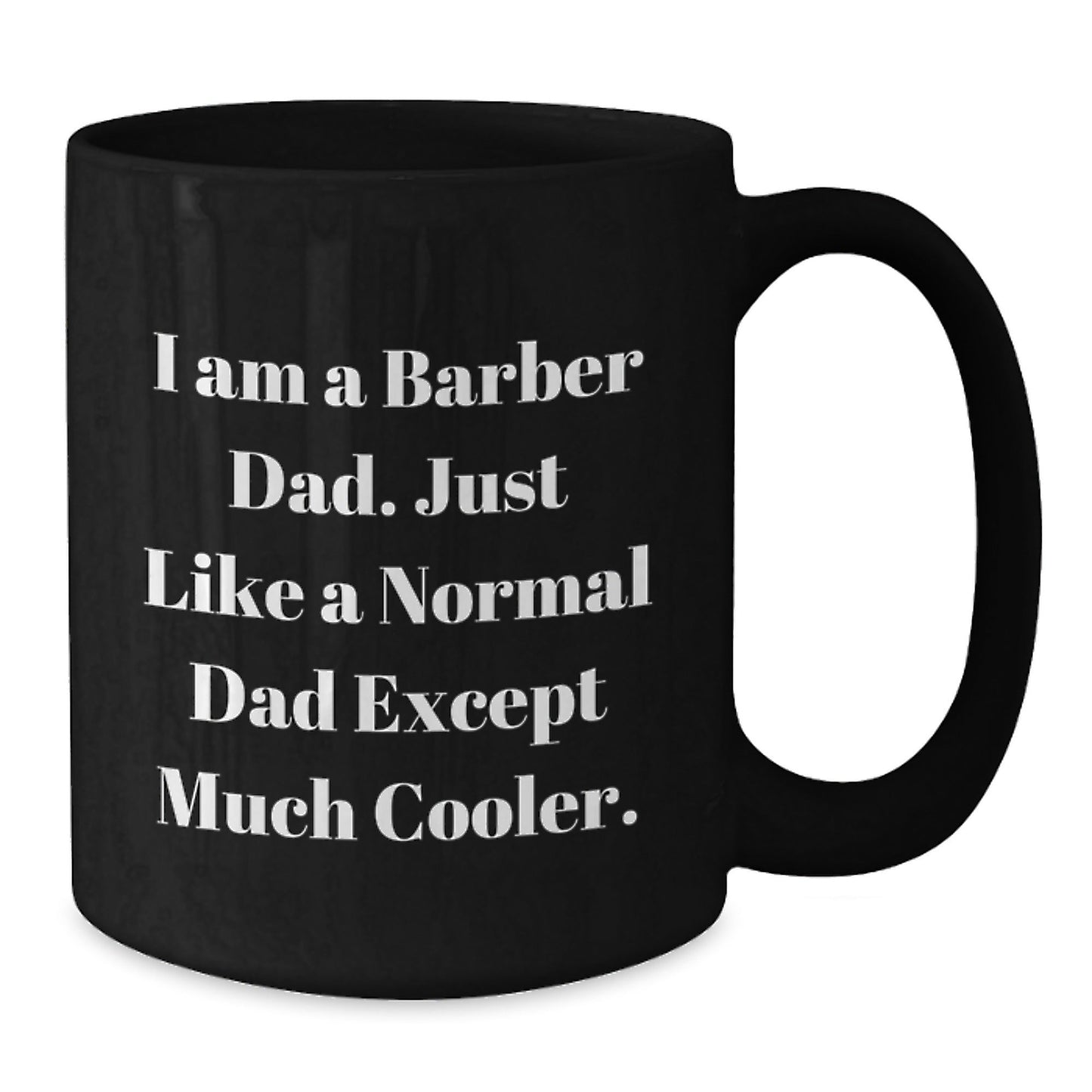 Barber Dad Gifts, Black Coffee Mug for Graduation, I Am A Barber Dad. Just Like A Normal Dad Except Much Cooler. - Unique Gifts from Men to Barber Friends and Family, 11oz or 15oz - The Buy Boom