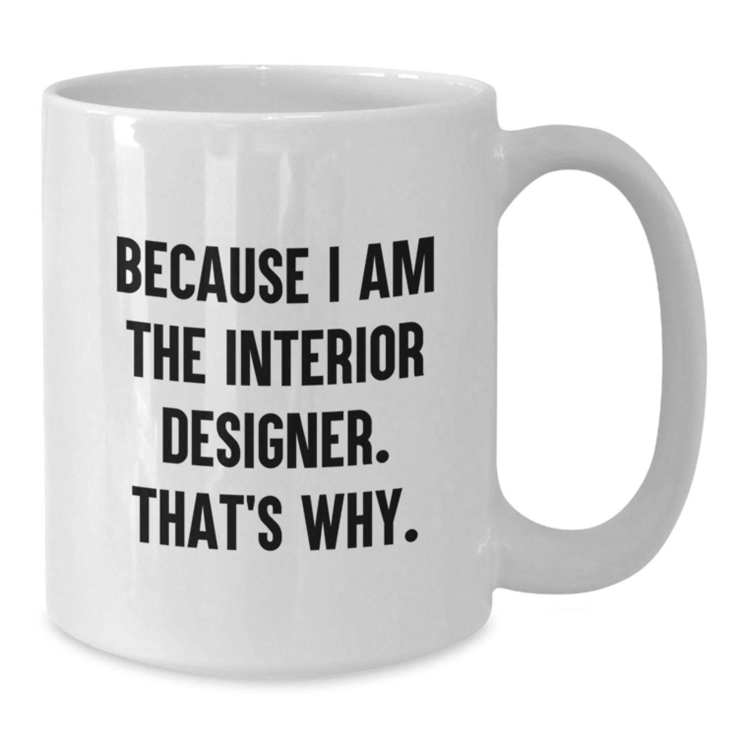 Christmas Unique Gifts for Interior Designer Friends from Family - Funny Quote Coffee Mug, Because I Am The Interior Designer. That's Why. - 11oz/15oz White Ceramic Mug - The Buy Boom
