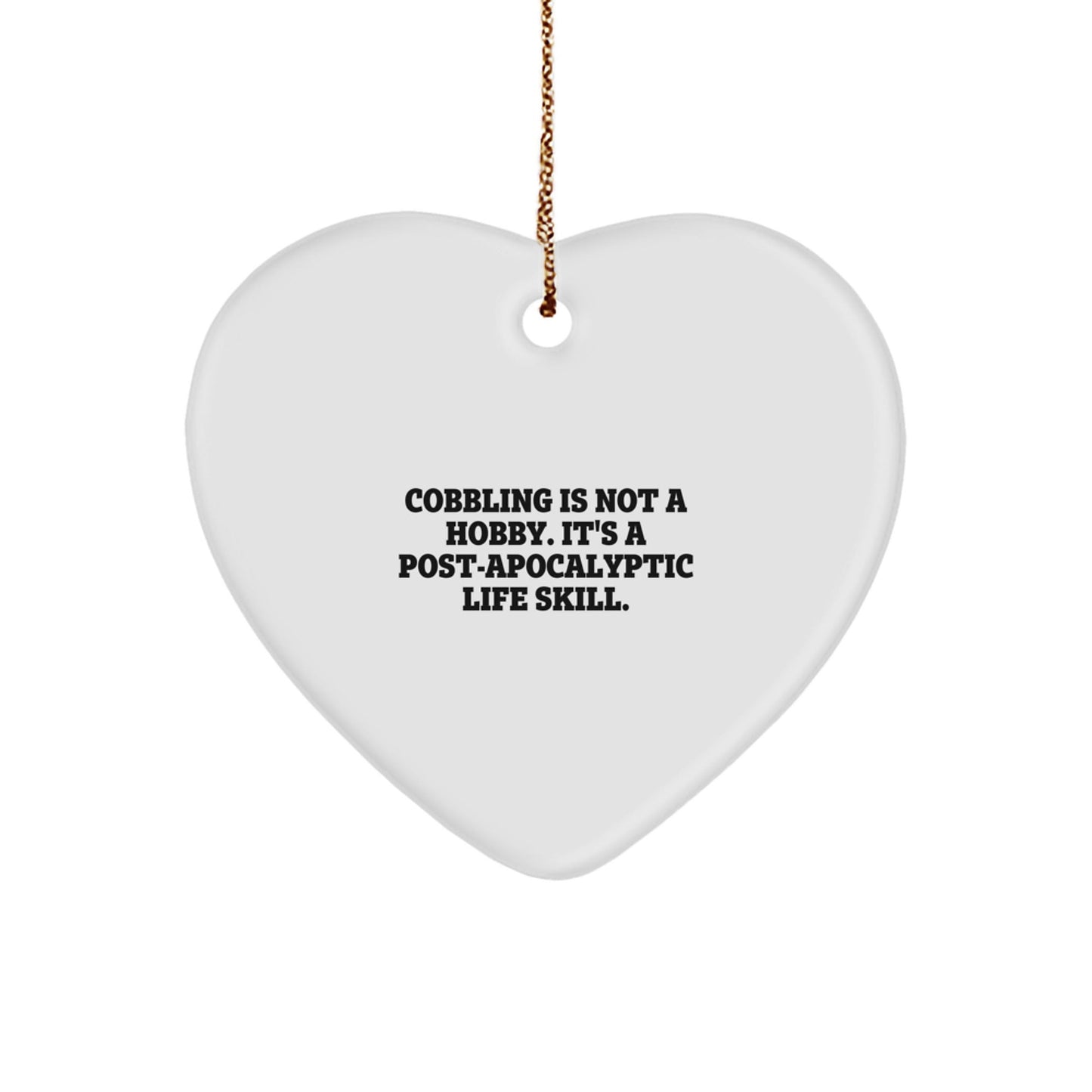 Cobbling Gifts for Friends, Family, or Coworkers - 'Cobbling Is Not A Hobby. It's A Post - apocalyptic Life Skill.' Heart Ornament for Christmas - The Buy Boom