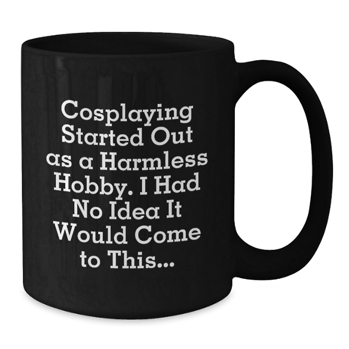 Cosplaying Gifts from Friends and Family - Graduation Unique Gifts with a Kick - 'Cosplaying Started Out As A Harmless Hobby...' Black Coffee Mug - The Buy Boom