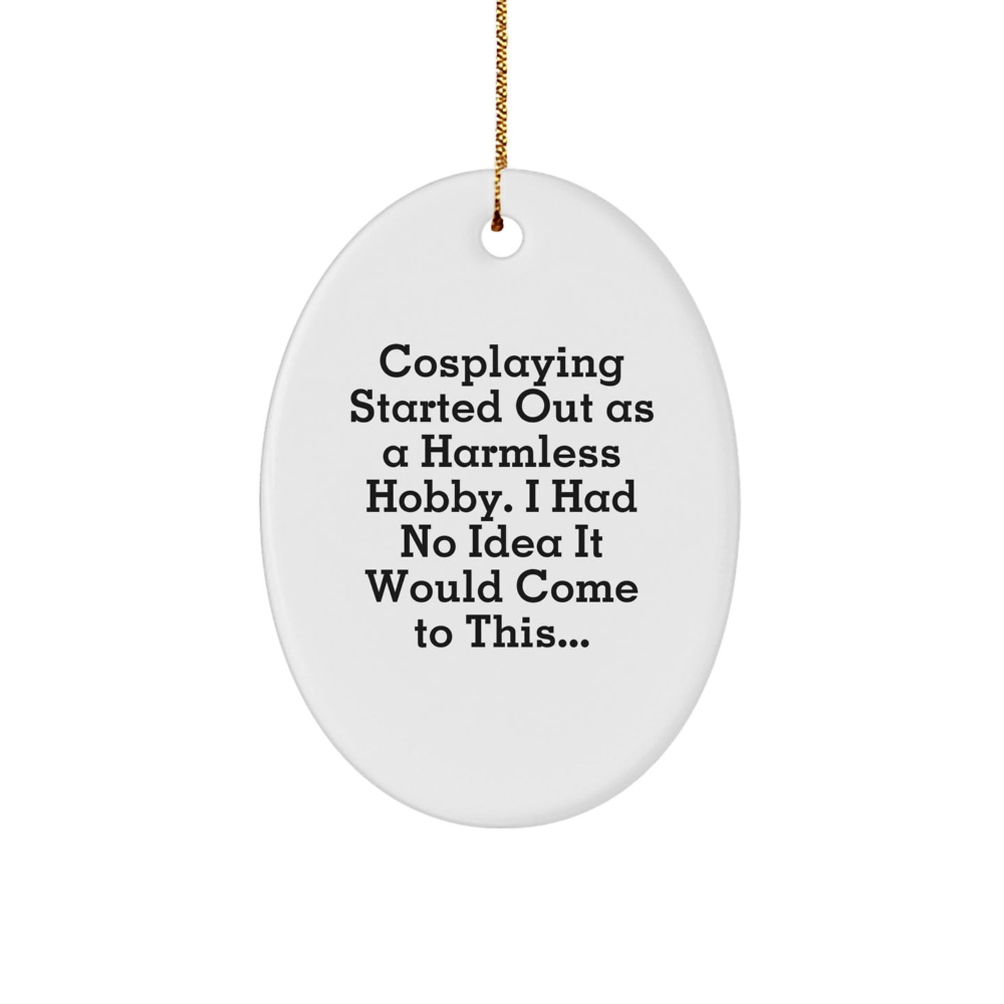 Cosplaying Gifts from Friends - Oval Ornament with Funny Quote for Christmas - The Buy Boom