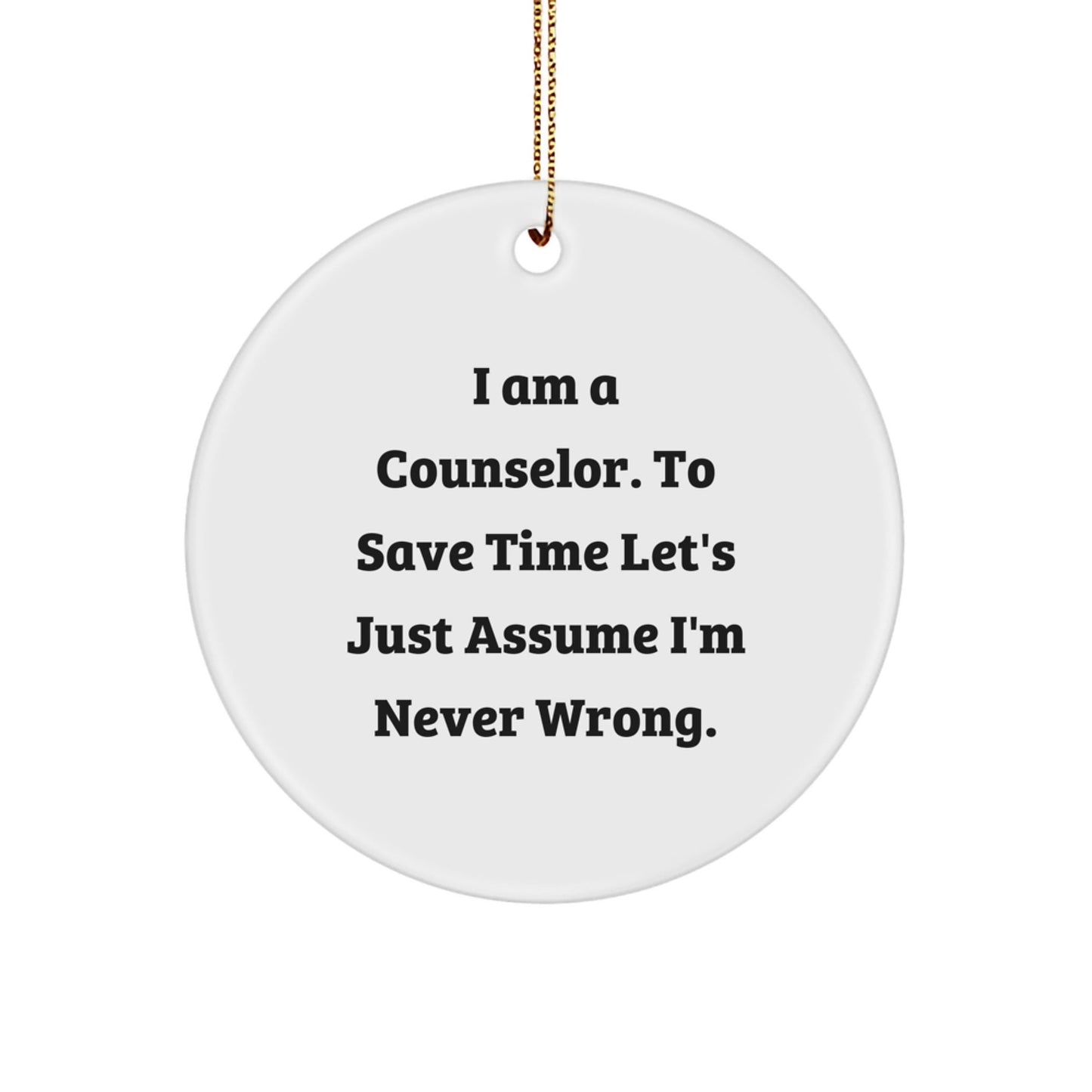 Counselor Gifts from Friends, 'I Am A Counselor. To Save Time Let's Just Assume I'm Never Right.' Funny Circle Ornament, Gifts for Counselor - The Buy Boom