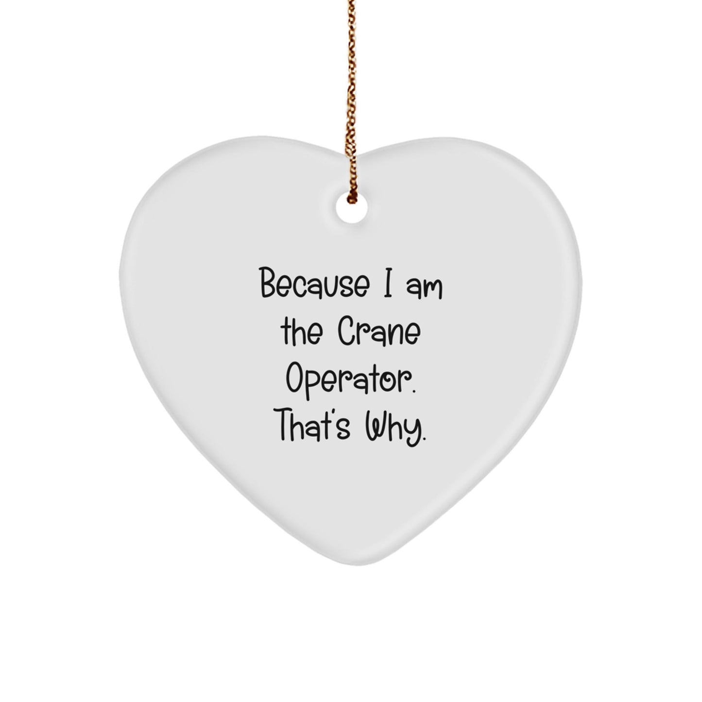 Crane Operator Gifts, Funny Heart Ornament Because I Am The Crane Operator. That's Why., Gifts from Family to Crane Operator, Christmas Unique Decoration - The Buy Boom