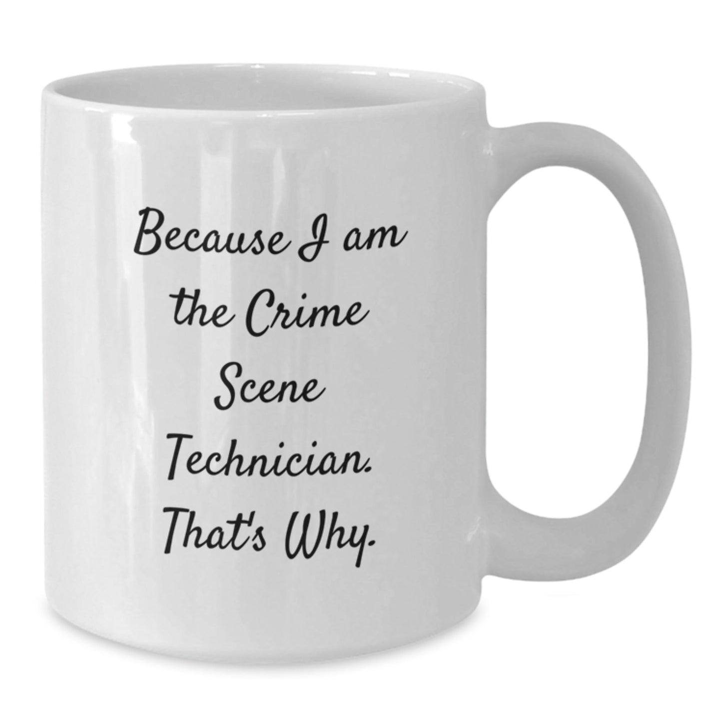 Crime Scene Technician Gifts Funny Quote for Men - Because I Am The Crime Scene Technician. That's Why. White Coffee Mug Christmas Unique Gift - The Buy Boom