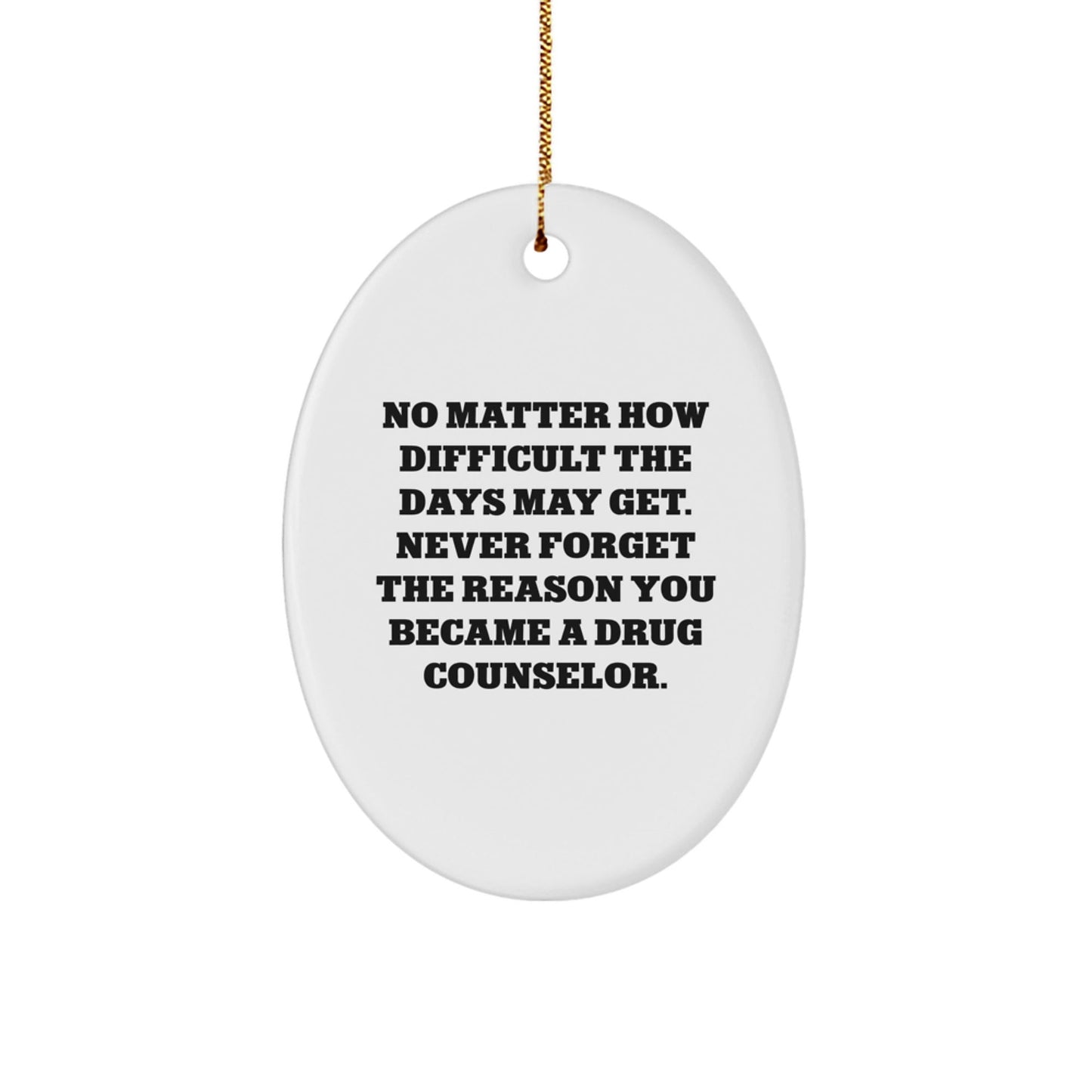 Drug Counselor Inspirational Gifts from Friends for Christmas Oval Ornament, 'No Matter How Difficult The Days May Get.', Funny Oval Shaped Ornament - The Buy Boom