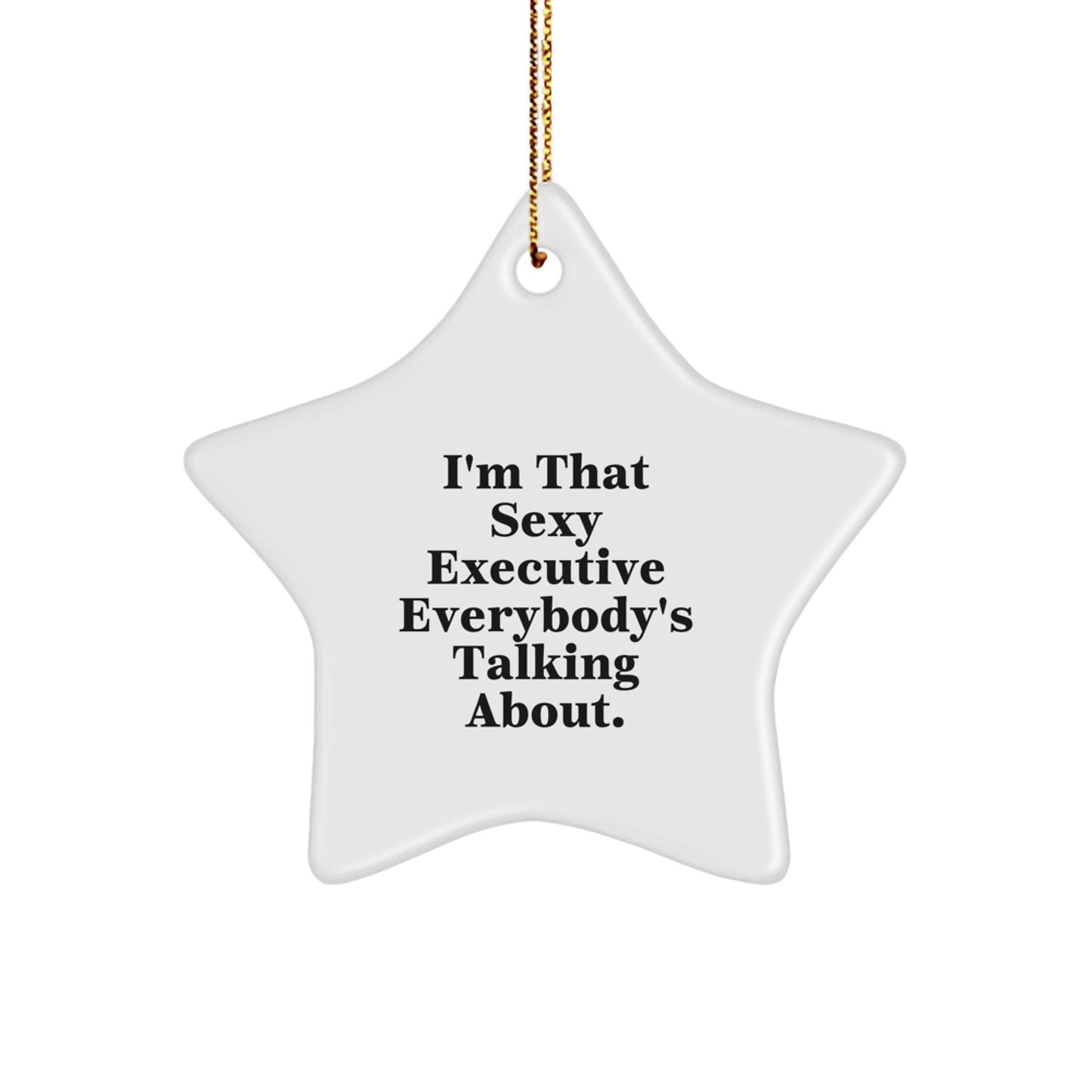 Executive Star Ornament, I'm That Sexy Executive Everybody's Talking About., Gifts for Executives from Friends, Funny Quote Christmas Unique Gift - The Buy Boom