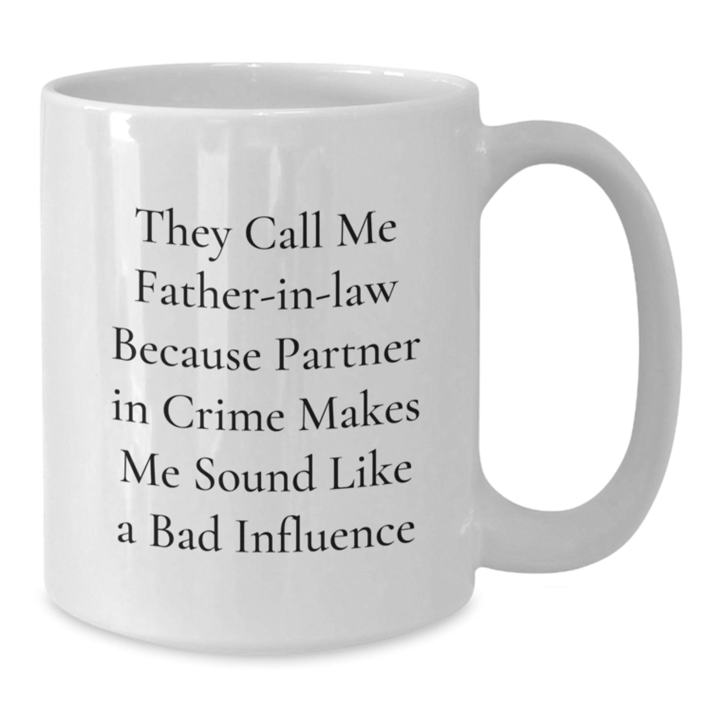 Father - in - law Funny Quote White Coffee Mug, Gifts from Men to Father - in - law, Birthday Unique Gifts for Dad, 'They Call Me Father - in - law Because Partner In Crime Makes Me Sound Like A Bad Influence' - The Buy Boom