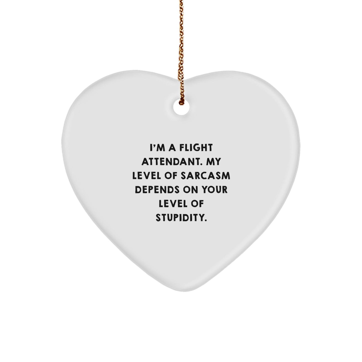 Flight Attendant Gifts from Friends, Funny Heart Ornament, 'I'm A Flight Attendant. My Level Of Sarcasm Depends On Your Level Of Stupidity., Gifts for Flight Attendant, Christmas Unique - The Buy Boom