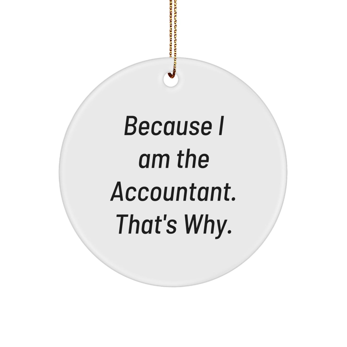 Funny Accountant Gifts for Men, Because I Am The Accountant. That's Why. Christmas Unique Circle Ornament Gifts from Friends, Family, Coworkers - The Buy Boom