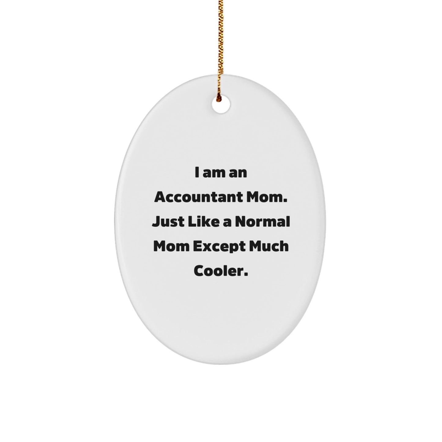 Funny Accountant Gifts for Mom - Oval Ornament, I Am An Accountant Mom. Just Like A Normal Mom Except Much Cooler., Christmas Unique Gifts from Friends - The Buy Boom