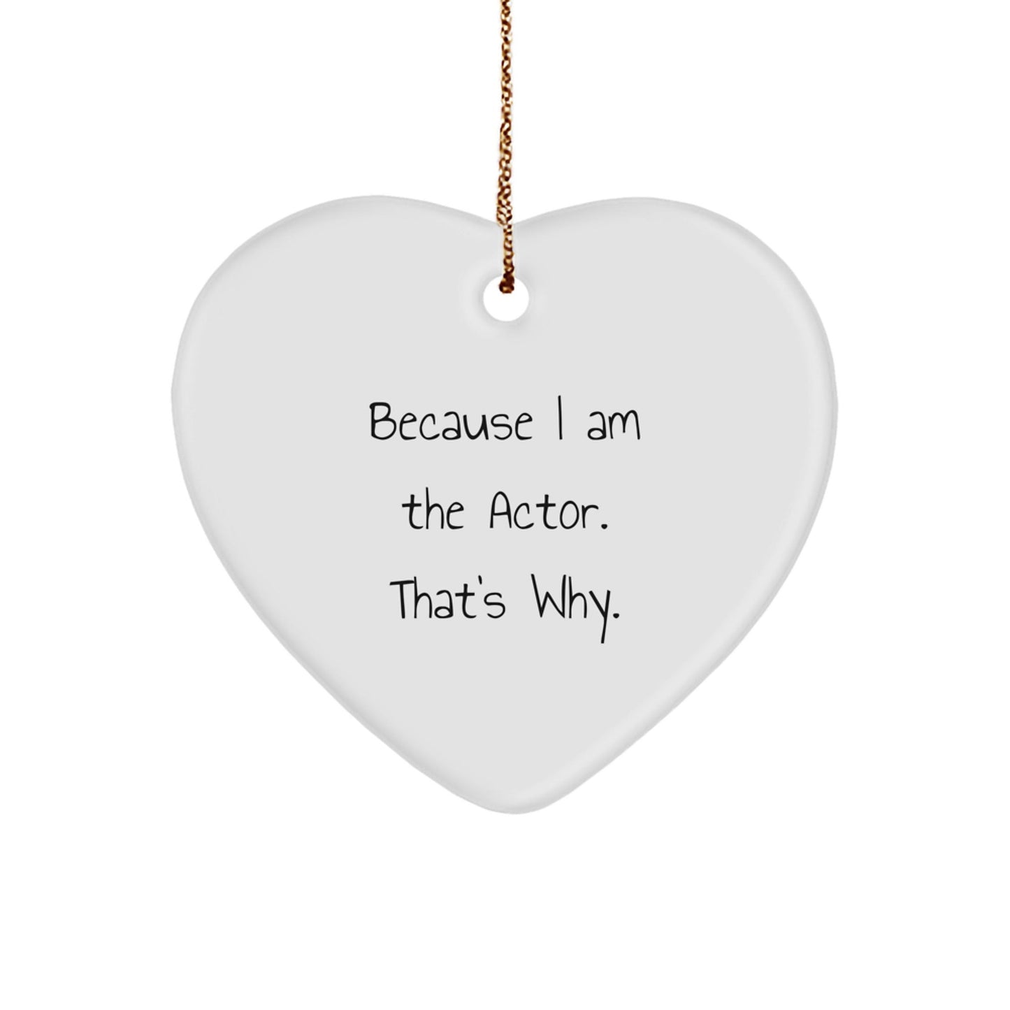 Funny Actor Heart Ornament, Gifts from Friends for Actor, Because I Am The Actor. That's Why. - The Buy Boom