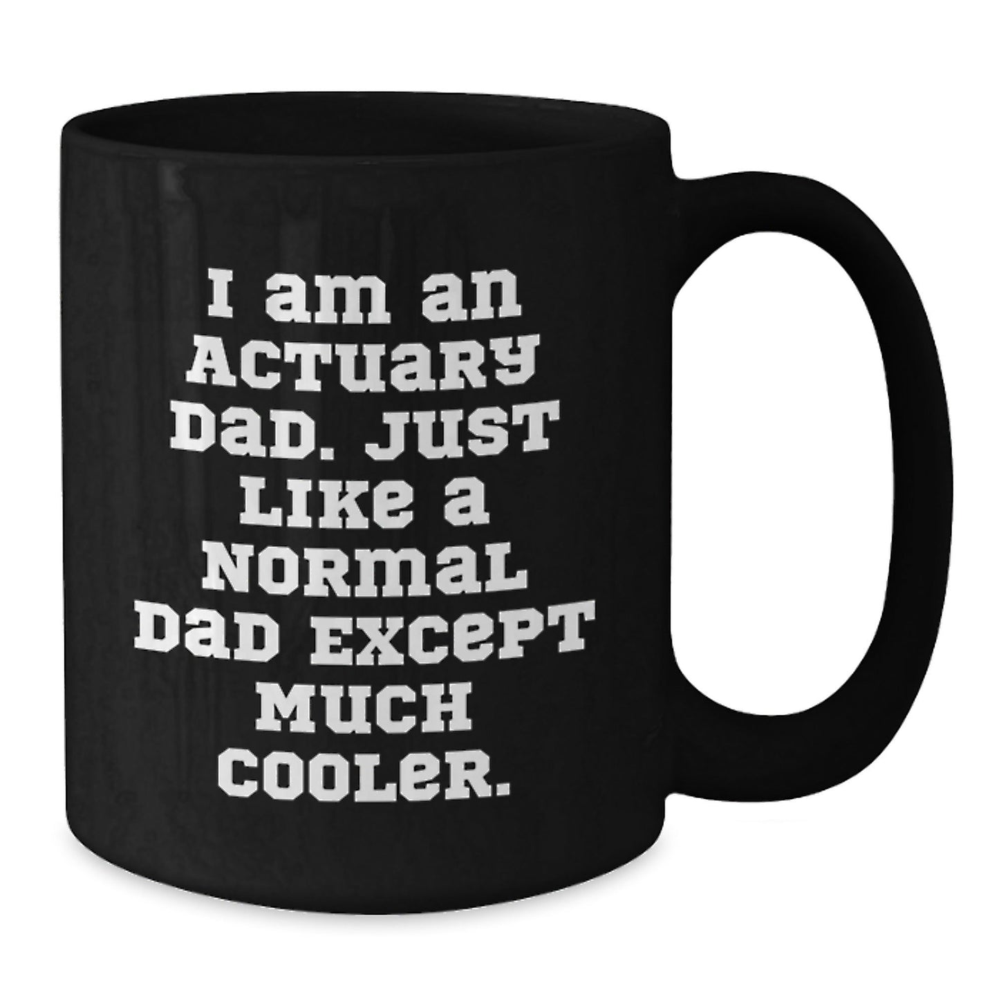 Funny Actuary Gifts from Dad, Black Coffee Mug for Actuary Graduation, I Am An Actuary Dad, 11oz or 15oz Ceramic Mug - The Buy Boom