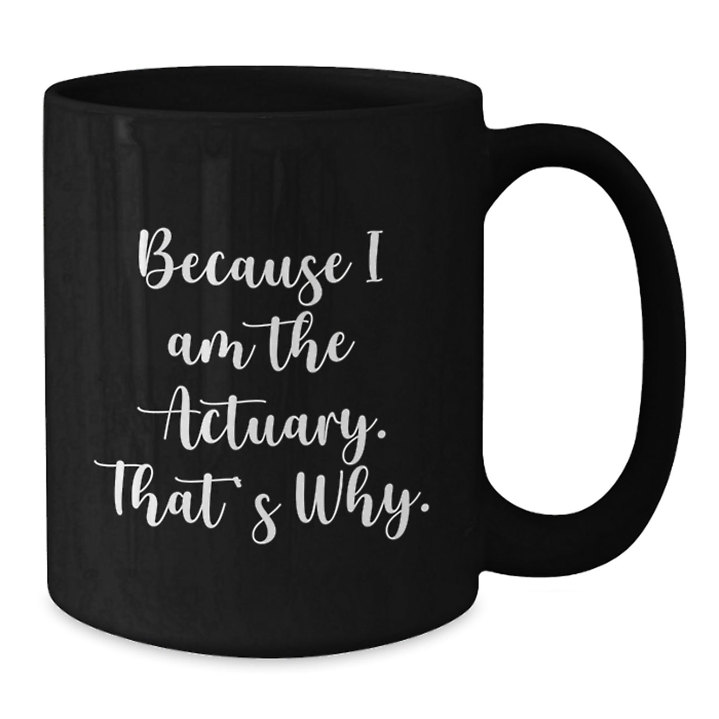 Funny Actuary Gifts from Men, Unique Christmas Unique Gifts for Actuary, Black Coffee Mug with Quote Because I Am The Actuary That's Why - The Buy Boom