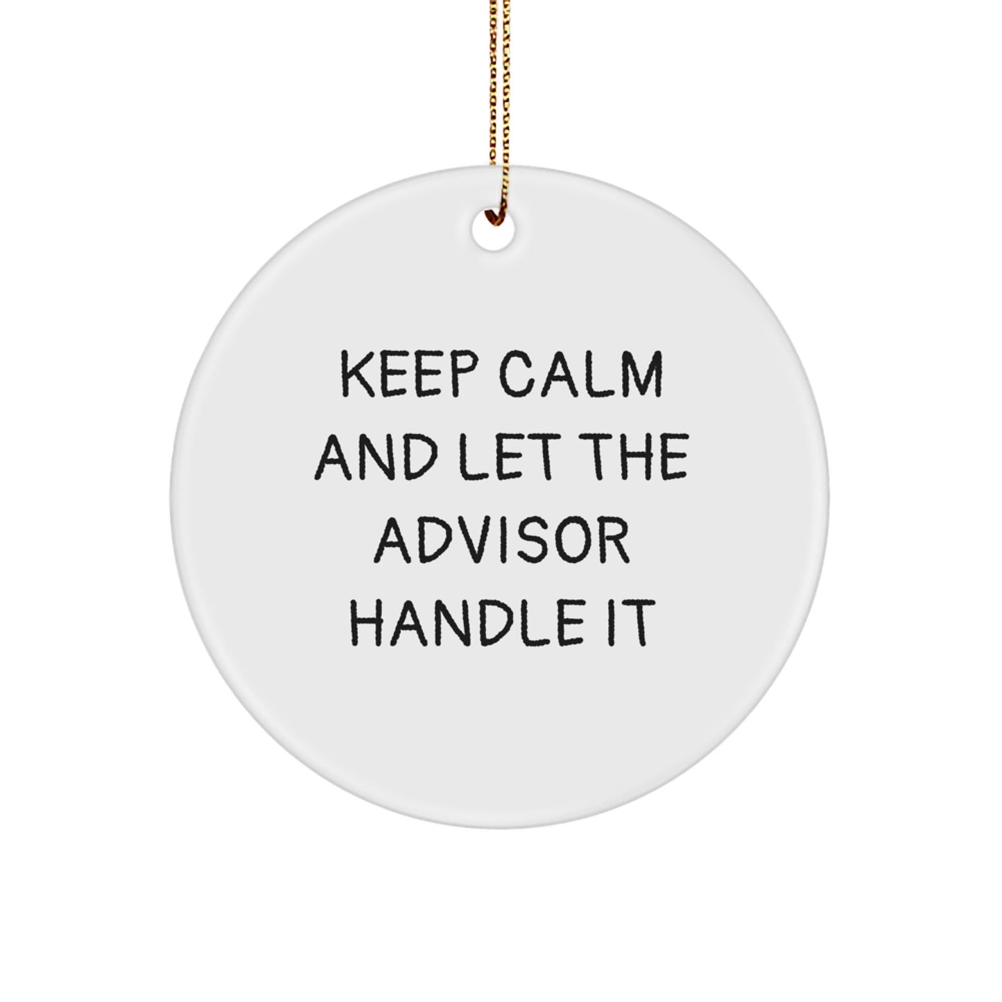 Funny Advisor Gifts, 'Keep Calm And Let The Advisor Handle It' Circle Ornament, Christmas Unique Gifts from Friends, Great for Advisor, 2.75" Tall, Durable MDF, High - Gloss Finish - The Buy Boom