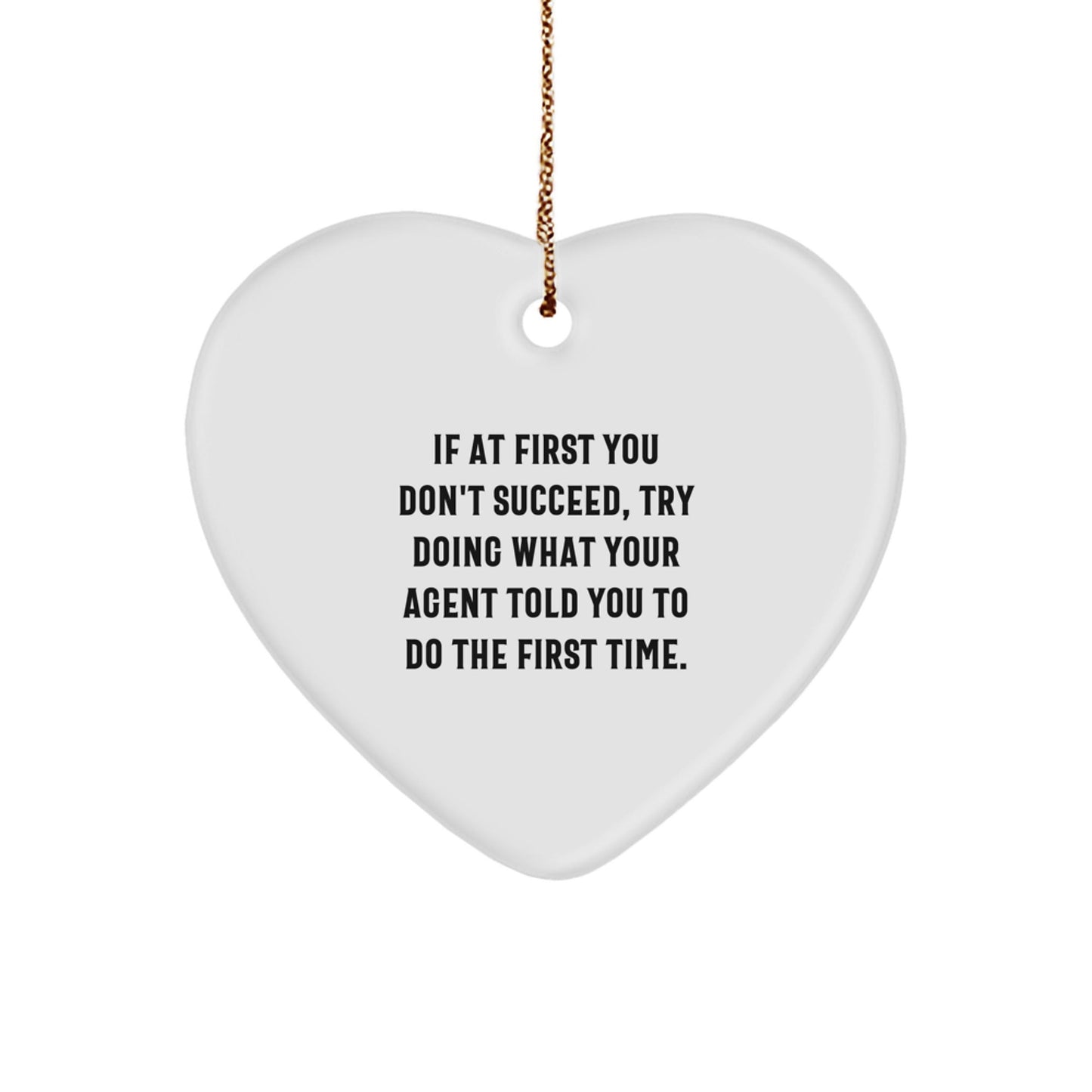 Funny Agent Heart Ornament, Gifts from Men to Agent, Heart Shaped Agent Decor, If At First You Don't Succeed, Try Doing What Your Agent Told You To Do The First Time. - The Buy Boom