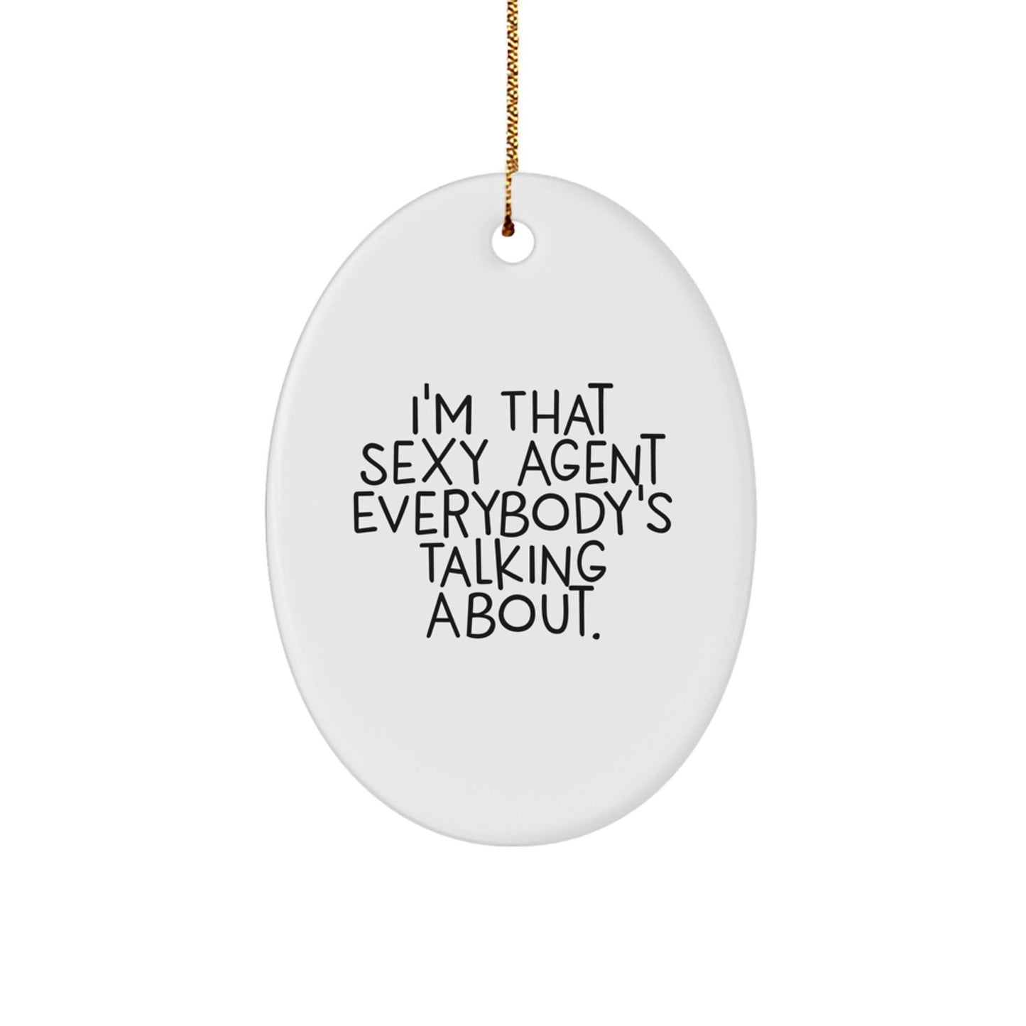 Funny Agent Oval Ornament Gifts from Friends to Men - I'm That Sexy Agent Everybody's Talking About - Christmas Unique Gifts - The Buy Boom
