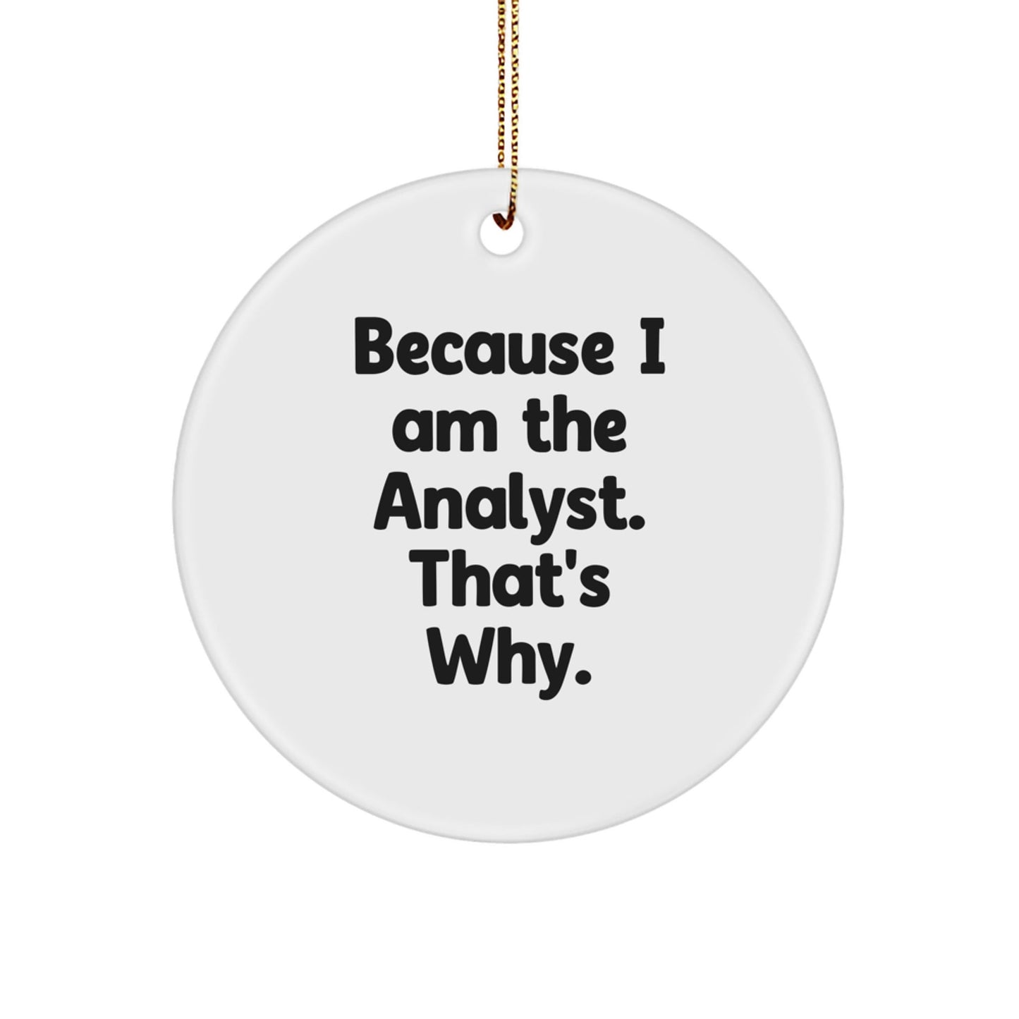 Funny Analyst Gifts for Men, Women, Friends - Circle Ornament, 'Because I Am The Analyst, That's Why.', Unique Christmas Decorations - The Buy Boom