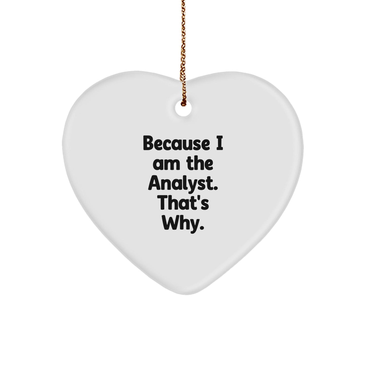 Funny Analyst Gifts from Friends, Heart Ornament Christmas Unique Gifts for Men Women, 'Because I Am The Analyst. That's Why.' - The Buy Boom