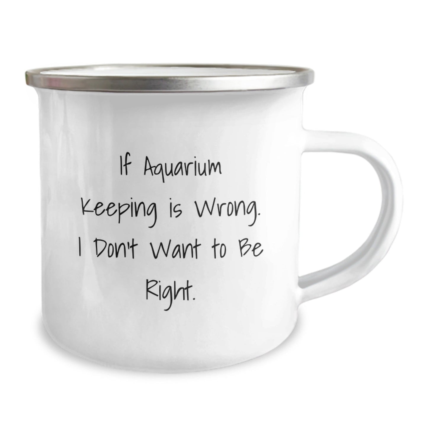 Funny Aquarium Keeping Gifts from Friends - 'If Aquarium Keeping Is Wrong. I Don't Want To Be Right.' Camping Mug for Birthday - The Buy Boom