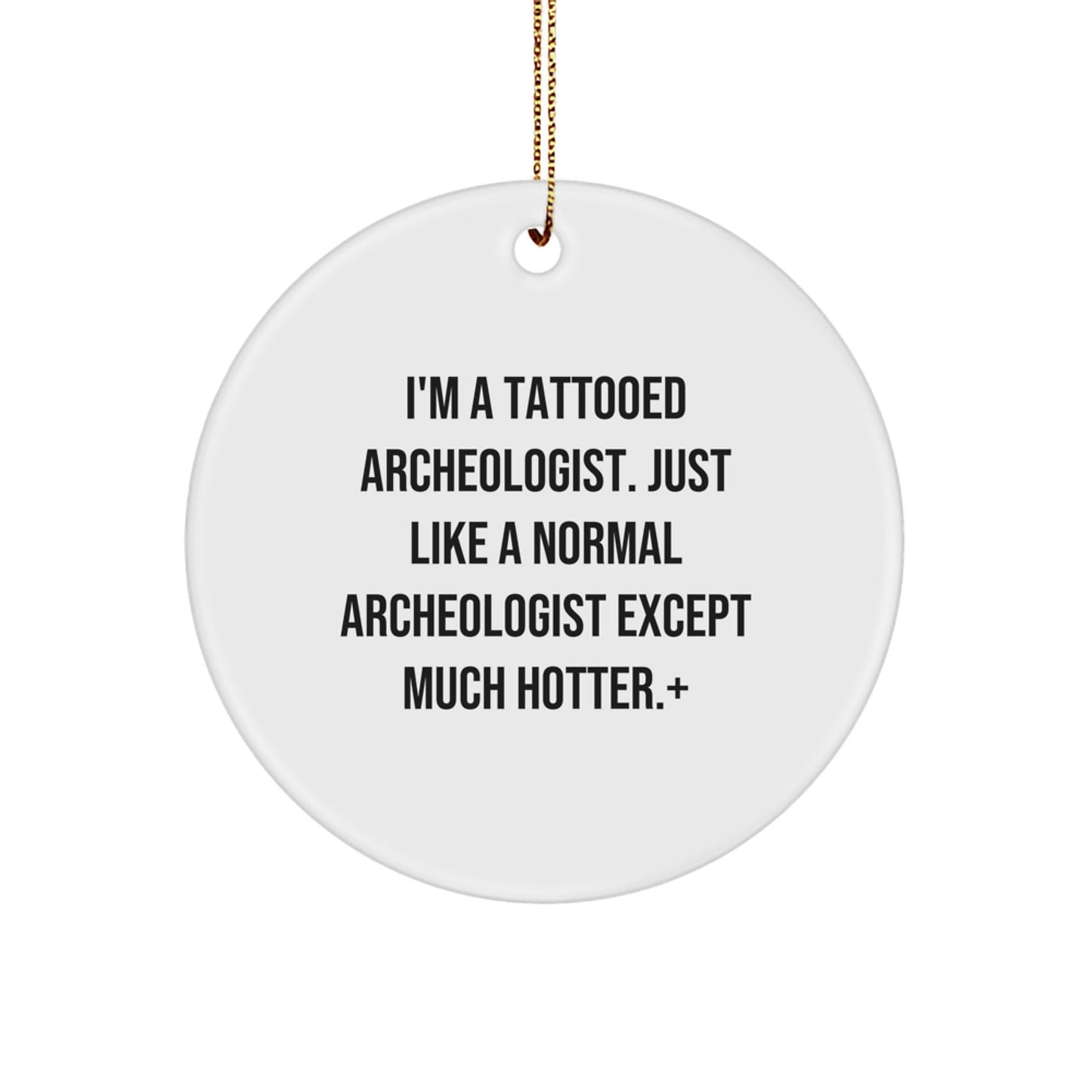 Funny Archeologist Gifts for Men - Christmas Unique Circle Ornaments from Friends and Family - I'm A Tattooed Archeologist Except Much Hotter. - The Buy Boom