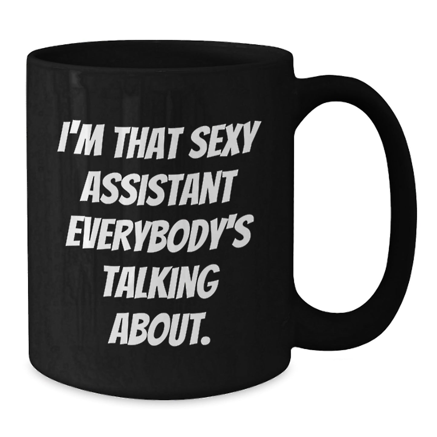 Funny Assistant Gifts for Her from Friends, I'm That Sexy Assistant Everybody's Talking About. Black Coffee Mug, Birthday Unique Gifts for Assistant, 11oz or 15oz - The Buy Boom