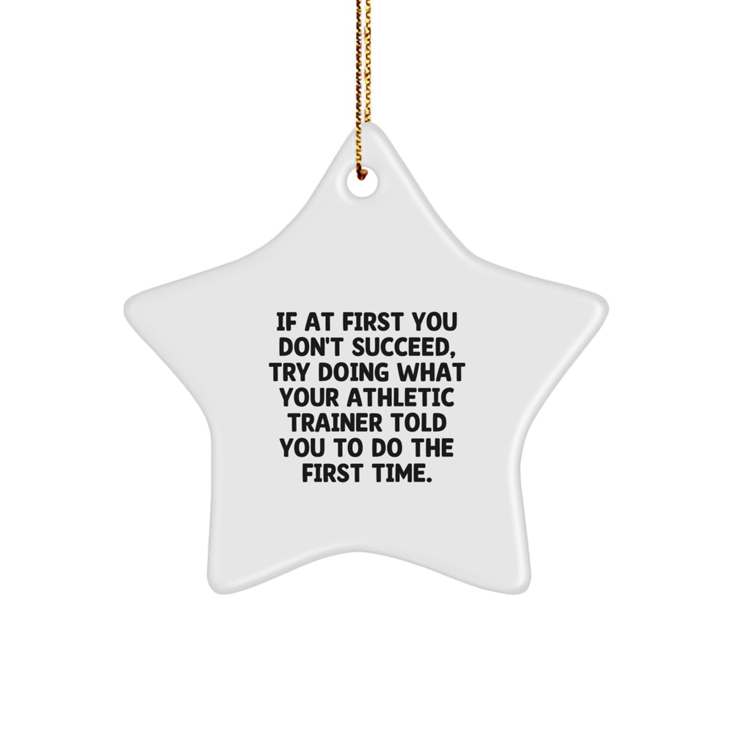 Funny Athletic Trainer Christmas Unique Gifts from Men for Friends and Coworkers - If At First You Don't Succeed, Try Doing What Your Athletic Trainer Told You To Do The First Time Star Ornament - The Buy Boom