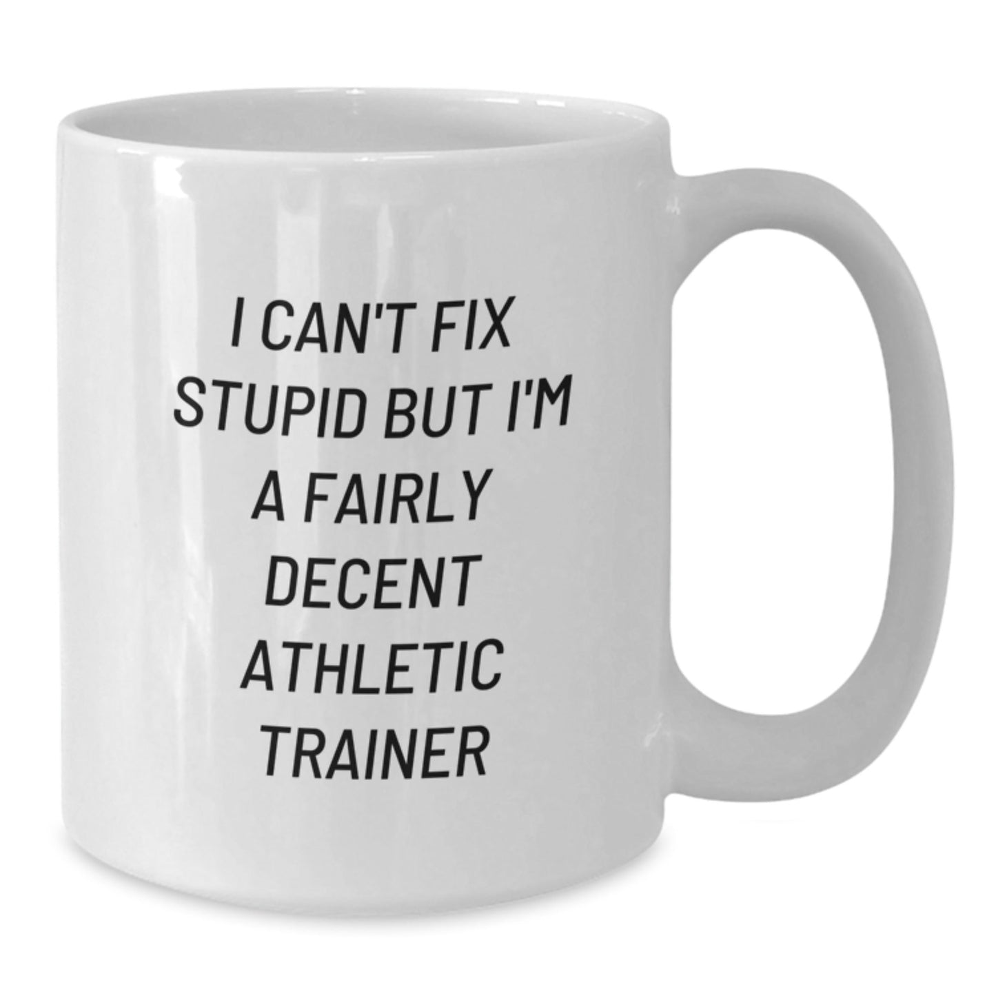 Funny Athletic Trainer Gift for Men, White Coffee Mug, Christmas Unique Presents from Friends, I Can't Fix Stupid But I'm A Fairly Decent Athletic Trainer Quote - The Buy Boom