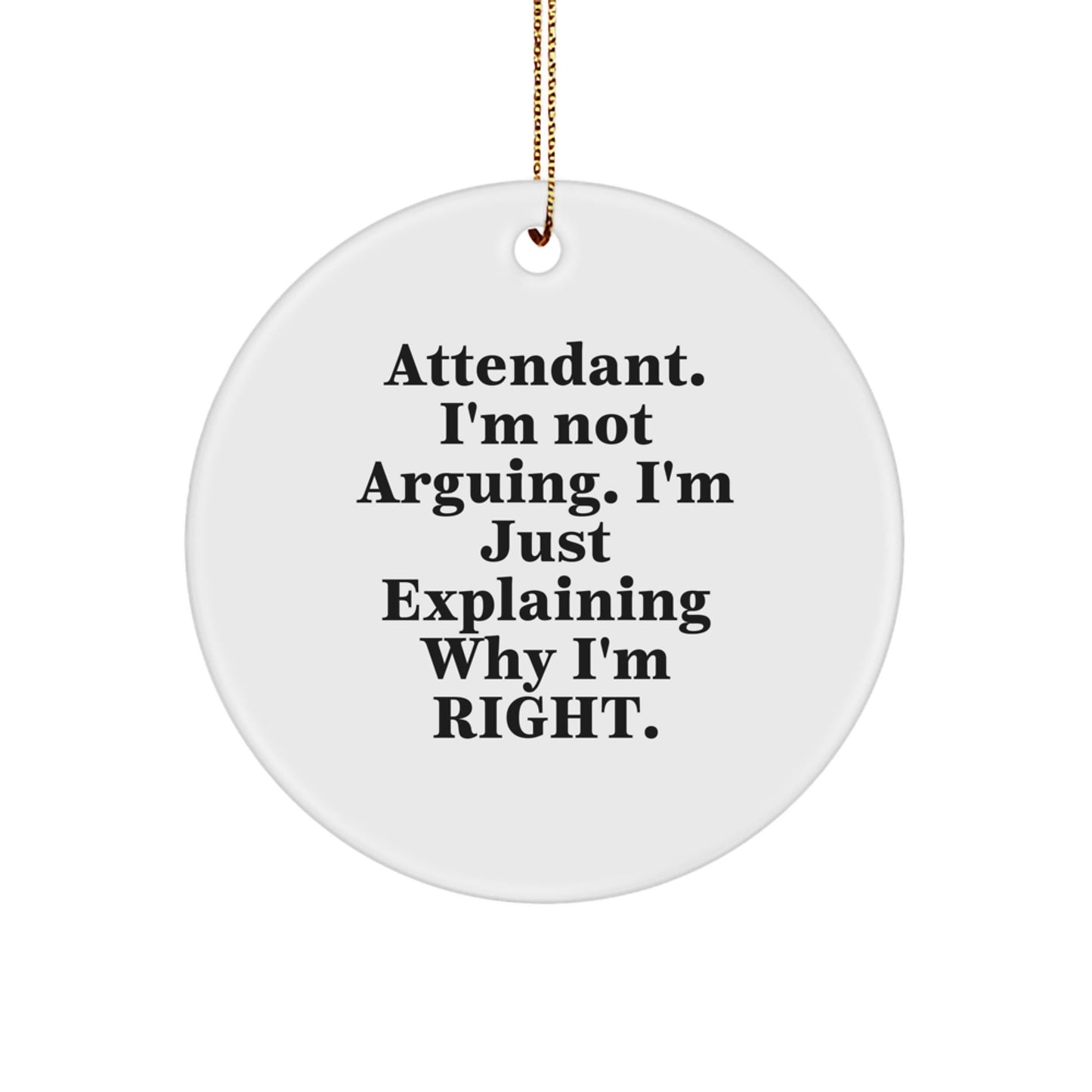 Funny Attendant Christmas Circle Ornament Gifts from Men to Attendant, 'I'm Not Arguing I'm Just Explaining Why I'm Right' Circle Shaped Decor - The Buy Boom