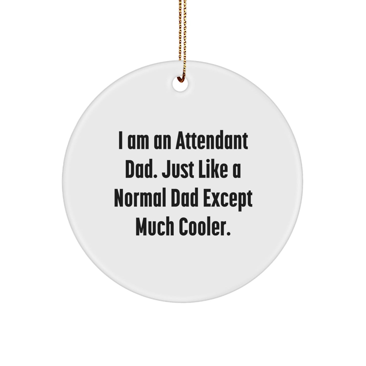 Funny Attendant Dad Gifts for Men, Engraved Circle Ornament, I Am An Attendant Dad Just Like A Normal Dad Except Much Cooler, Christmas Unique Gifts from Dad to Attendant - The Buy Boom