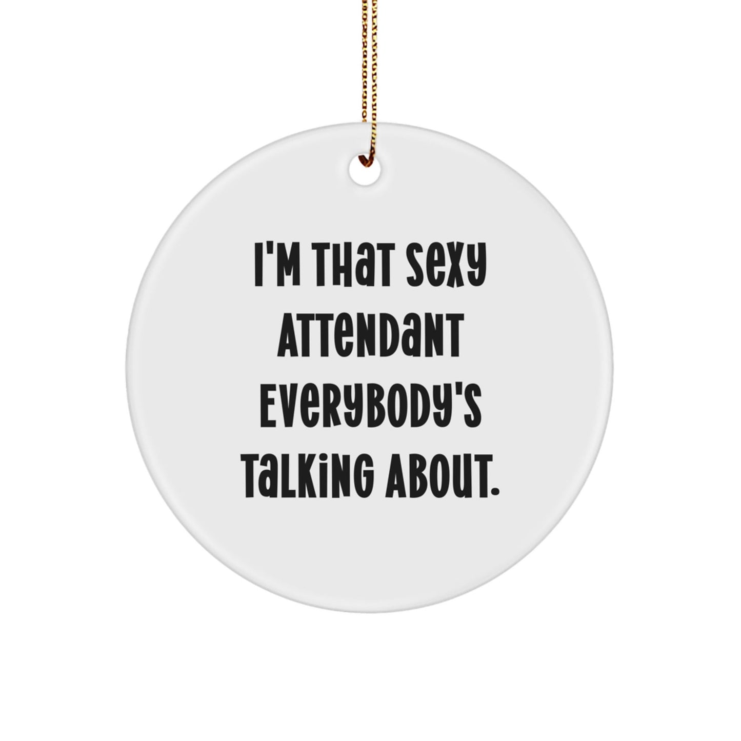 Funny Attendant Gifts from Men to Friends - 'I'm That Sexy Attendant Everybody's Talking About.' Circle Ornament for Christmas Unique Presents - The Buy Boom