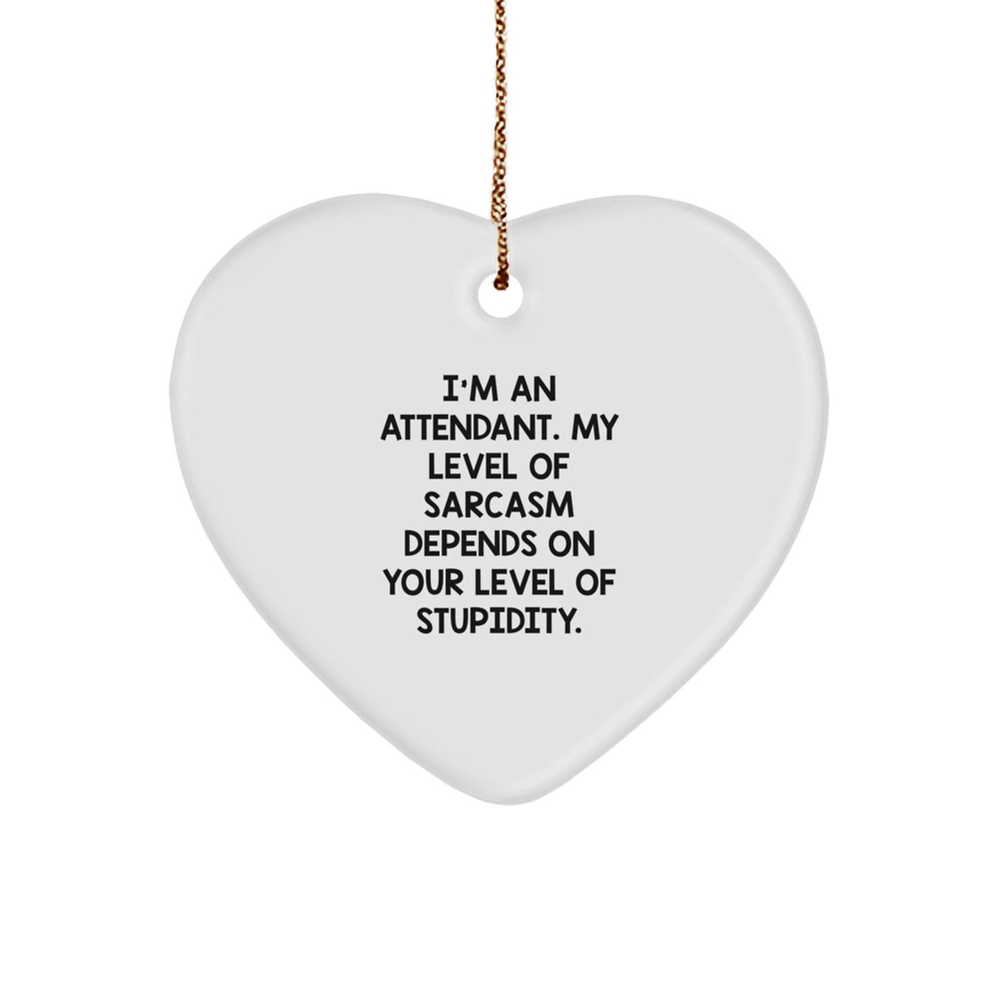 Funny Attendant Gifts, Heart Ornament for Attendant, Christmas Unique Gifts from Friends, Coworkers, Family - I'm An Attendant, Sarcasm Depends On Your Level Of Stupidity - The Buy Boom