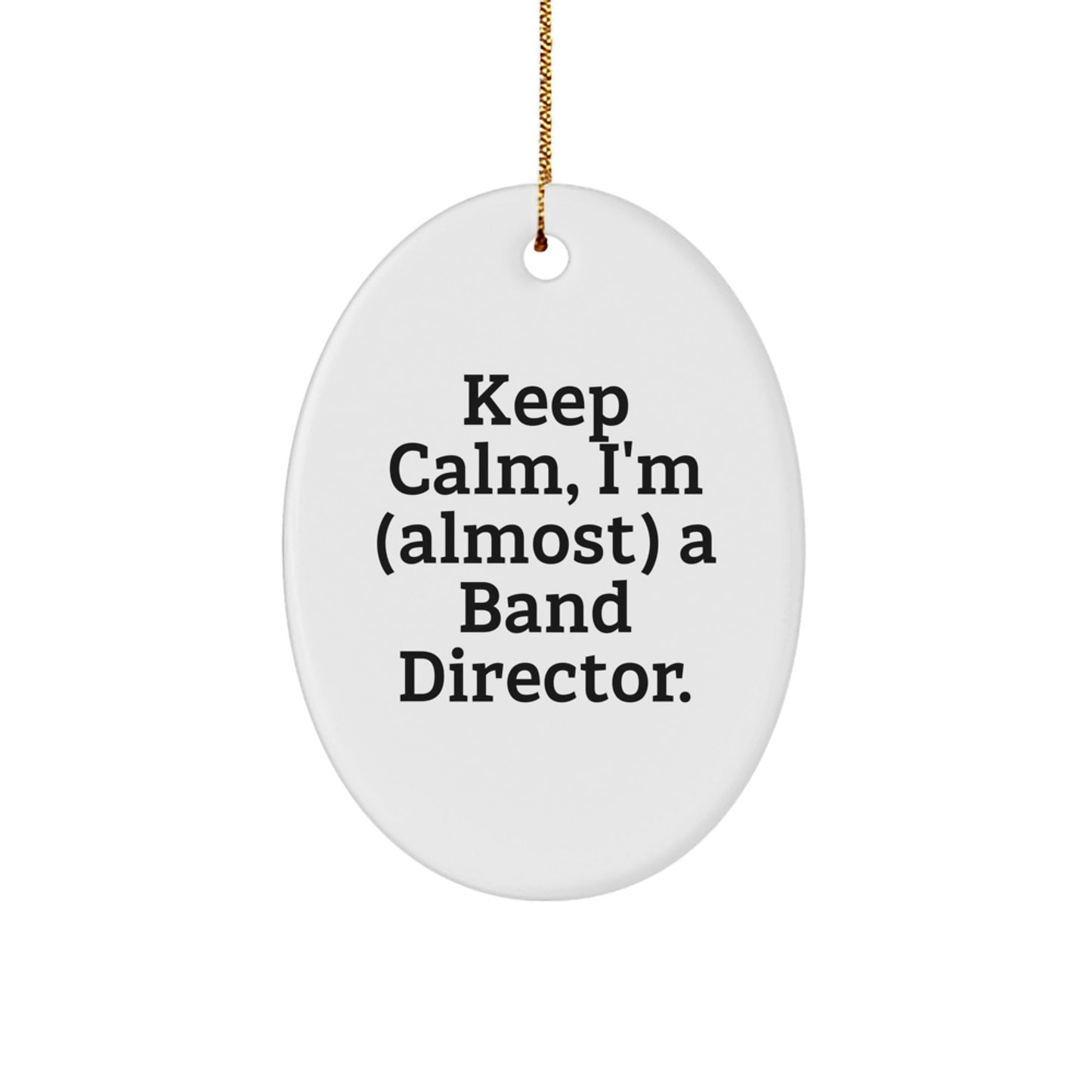 Funny Band Director Gifts for Men, Oval Ornament Quote 'Keep Calm, I'm almost a Band Director', Christmas Unique Gifts from Friends to Family - The Buy Boom