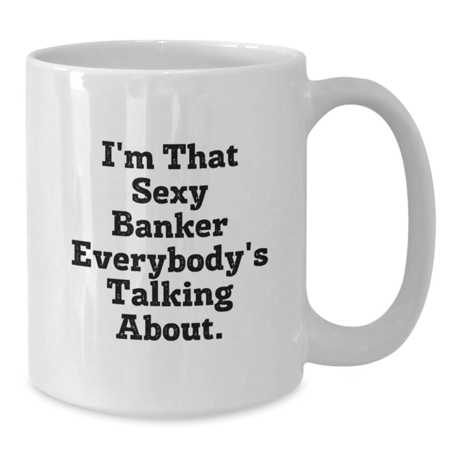 Funny Banker Quotes Gifts for Him from Friends - I'm That Sexy Banker Everybody's Talking About. White Coffee Mug, 11oz or 15oz, Ceramic, Birthday Unique Gifts - The Buy Boom