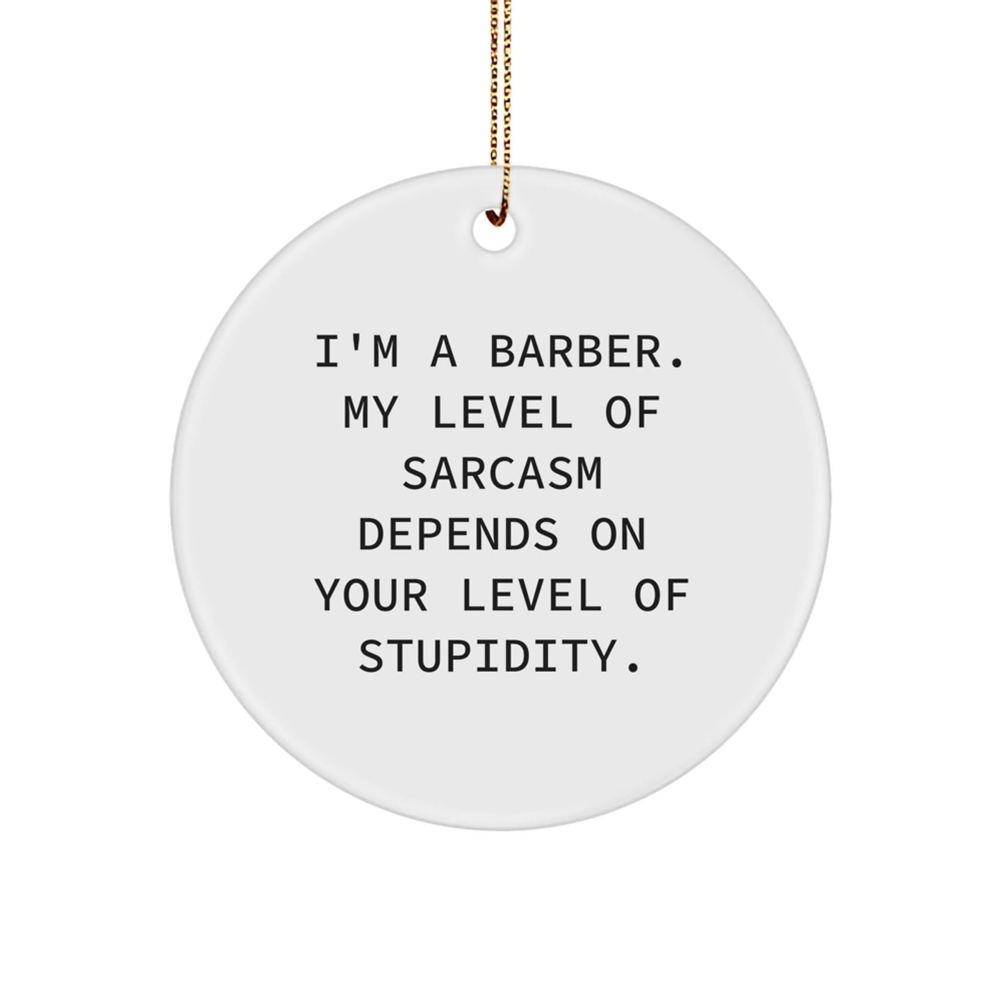 Funny Barber Gifts for Men, 'I'm A Barber. My Level Of Sarcasm Depends On Your Level Of Stupidity.' Christmas Circle Ornament, Unique Gifts from Friends - The Buy Boom