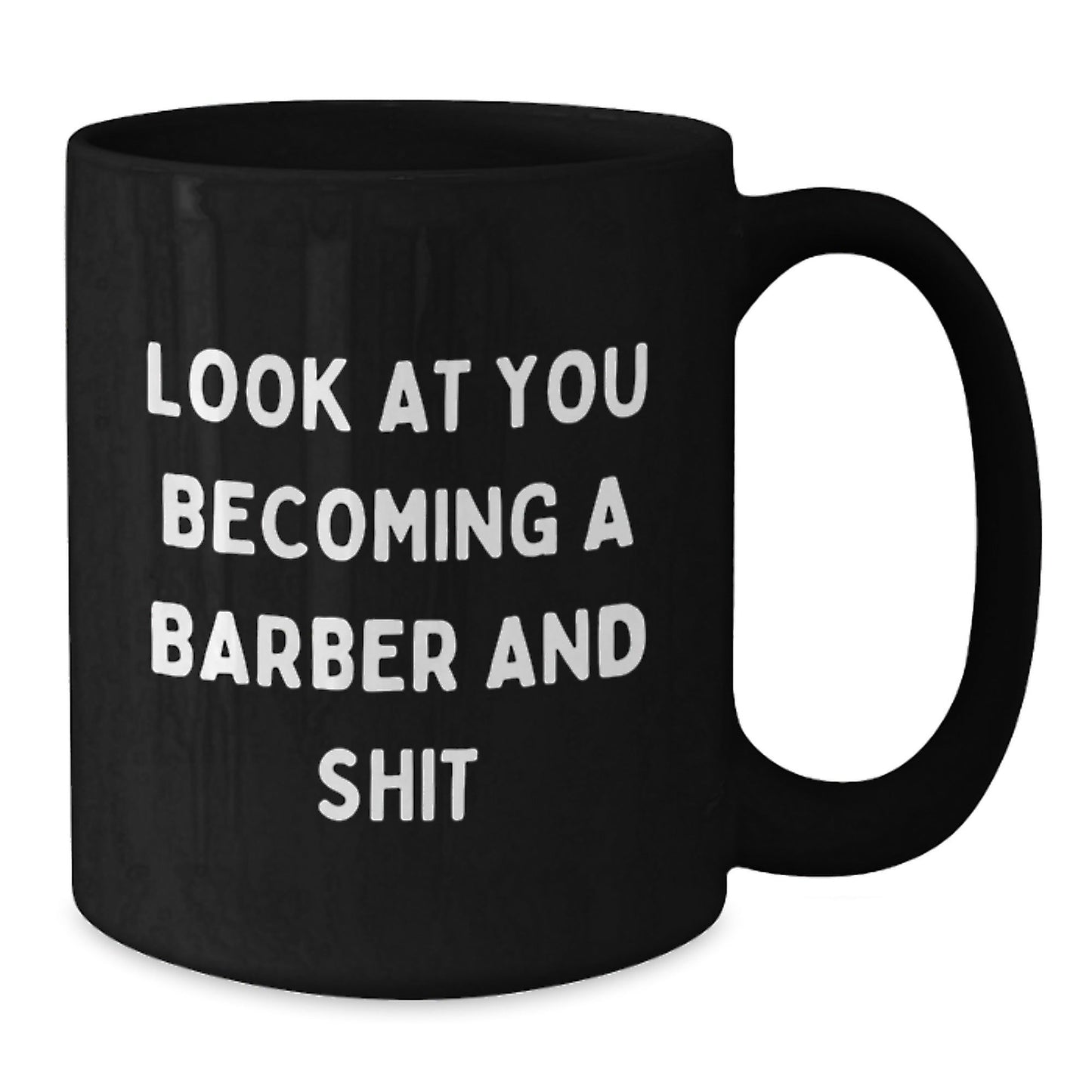 Funny Barber Gifts from Men for Christmas Unique Barber Barware Black Coffee Mugs with Quote 'Look At You Becoming A Barber And Shit' - The Buy Boom