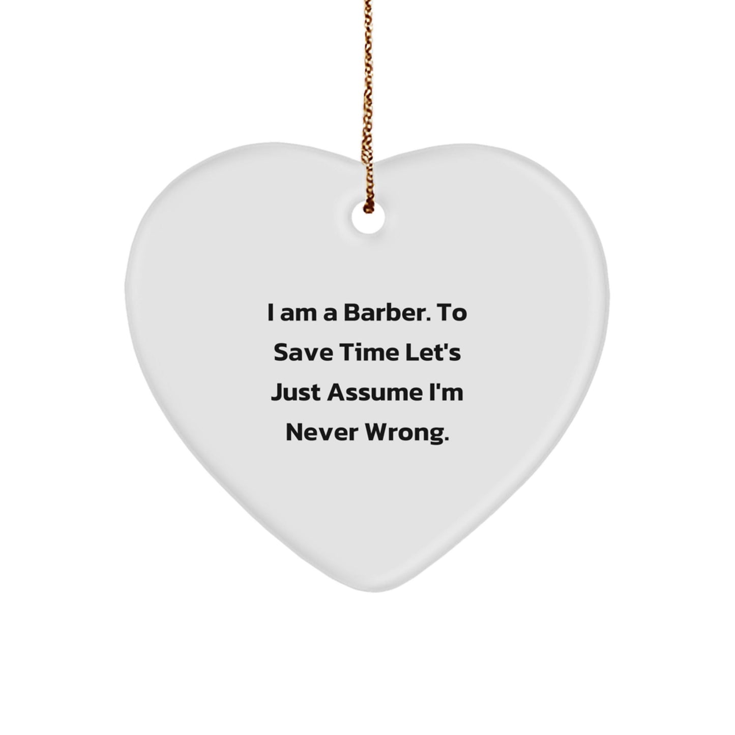 Funny Barber Gifts Heart Ornament, 'I Am A Barber To Save Time Let's Just Assume I'm Never Wrong.' Christmas Unique Gifts for Barber Men Friends Family - The Buy Boom