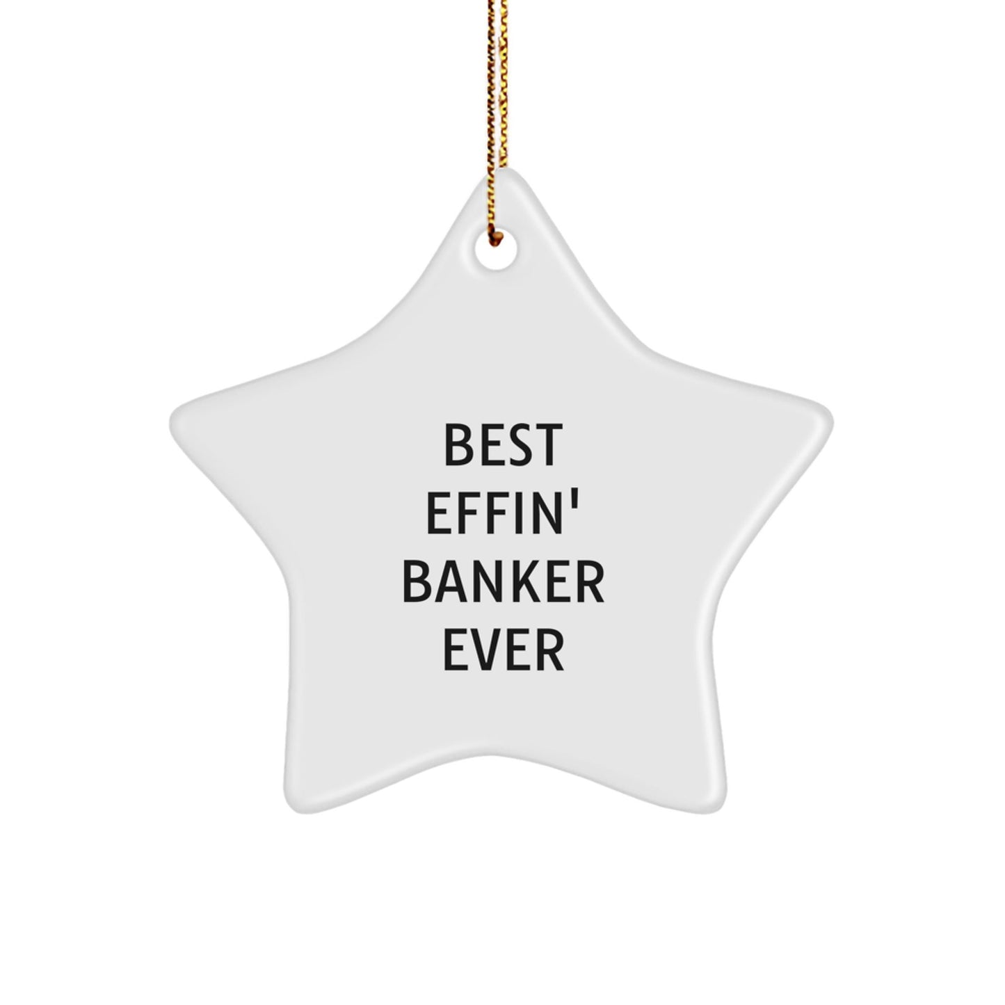 Funny 'Best Effin' Banker Ever' White Star Ornament Gifts for Bankers from Friends, Unique Christmas Unique Gifts for Banker Men - The Buy Boom
