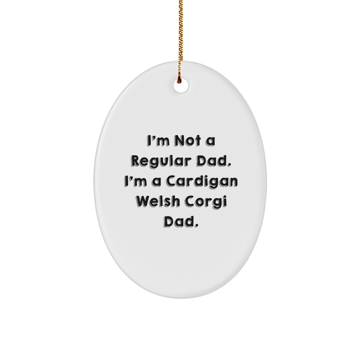 Funny Cardigan Welsh Corgi Dad Gifts for Men Women Friends Family - Oval Ornament, I'm Not A Regular Dad. I'm A Cardigan Welsh Corgi Dad. Christmas Unique Gifts from Mom Dad, Kids, Friends - The Buy Boom