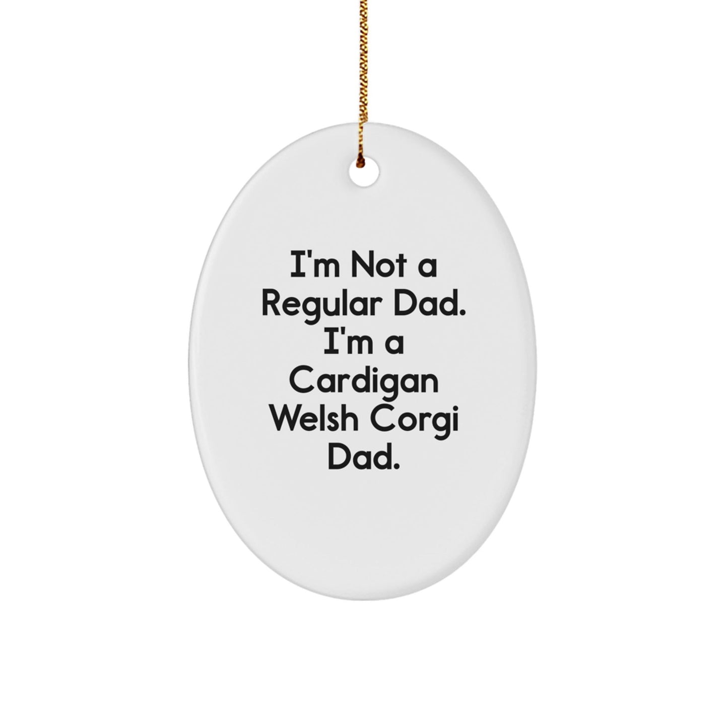 Funny Cardigan Welsh Corgi Dog Christmas Unique Gifts for Dad, Unique Oval Ornament from Son, Daughter, or Friend, Inspirational Quote 'I'm Not A Regular Dad. I'm A Cardigan Welsh Corgi Dad.' - The Buy Boom